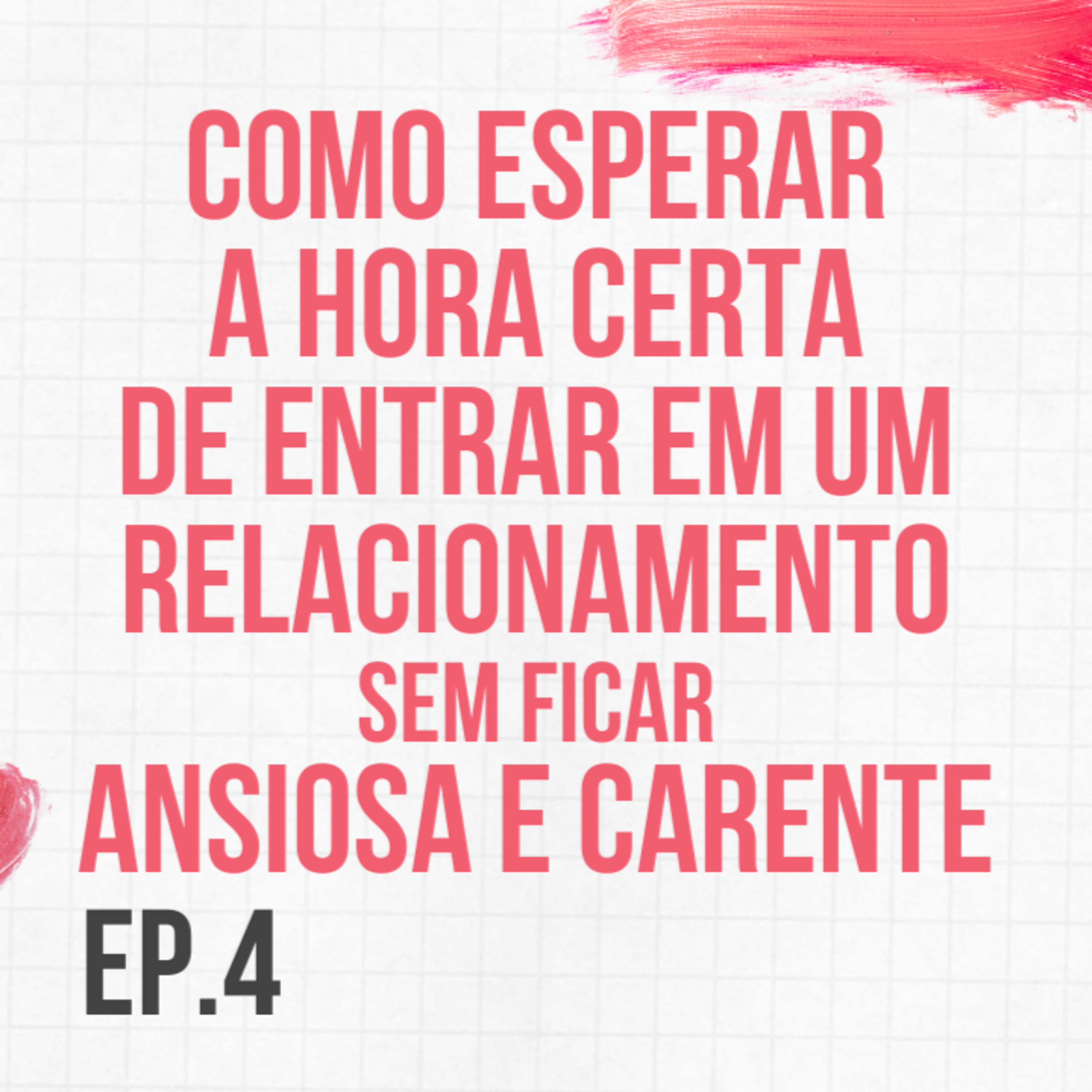 COMO ESPERAR A HORA CERTA DE ENTRAR EM UM RELACIONAMENTO SEM FICAR ANSIOSA E CARENTE | EP.4 LOVECAST episode artwork