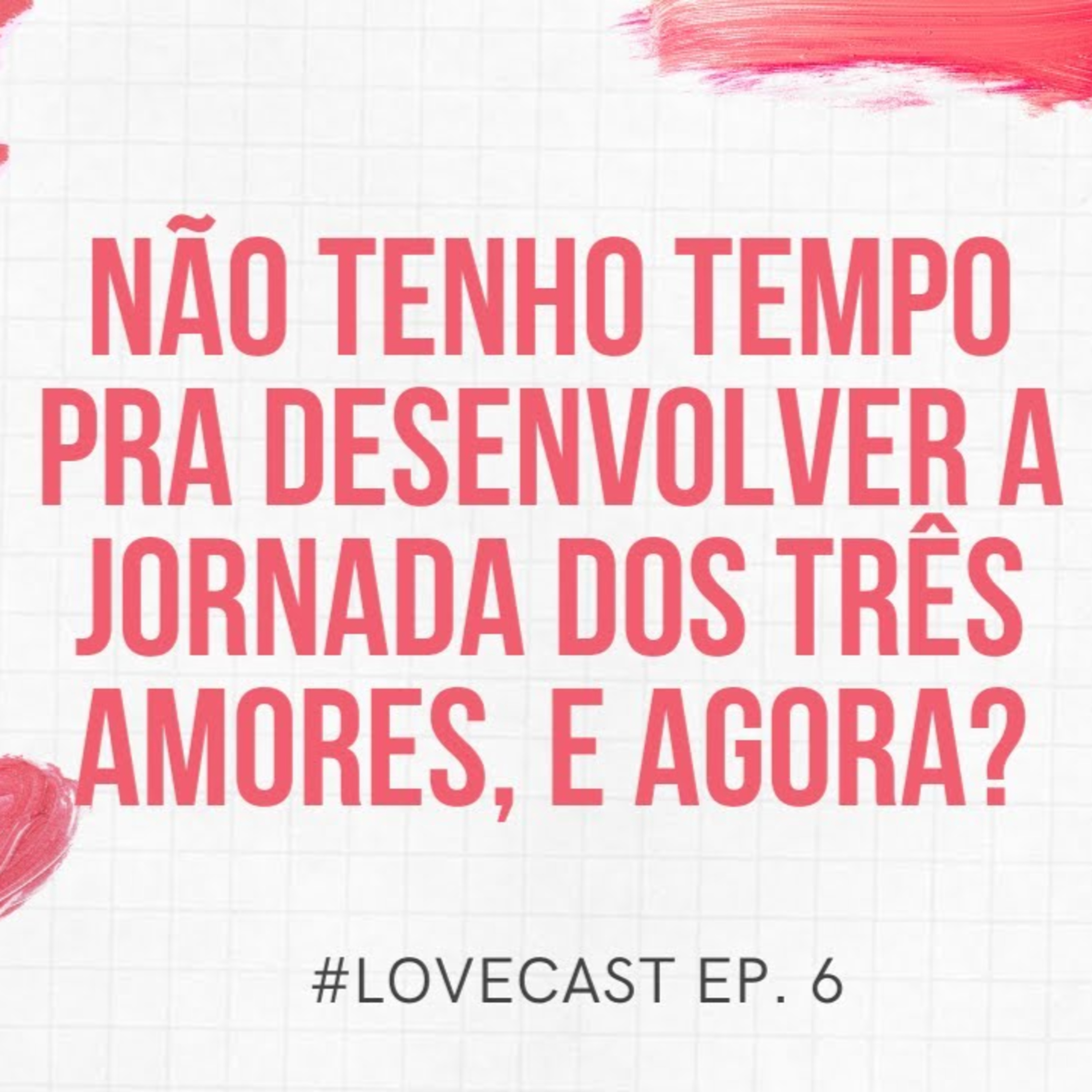 NÃO TENHO TEMPO PRA DESENVOLVER A JORNADA DOS TRÊS AMORES, E AGORA? episode artwork