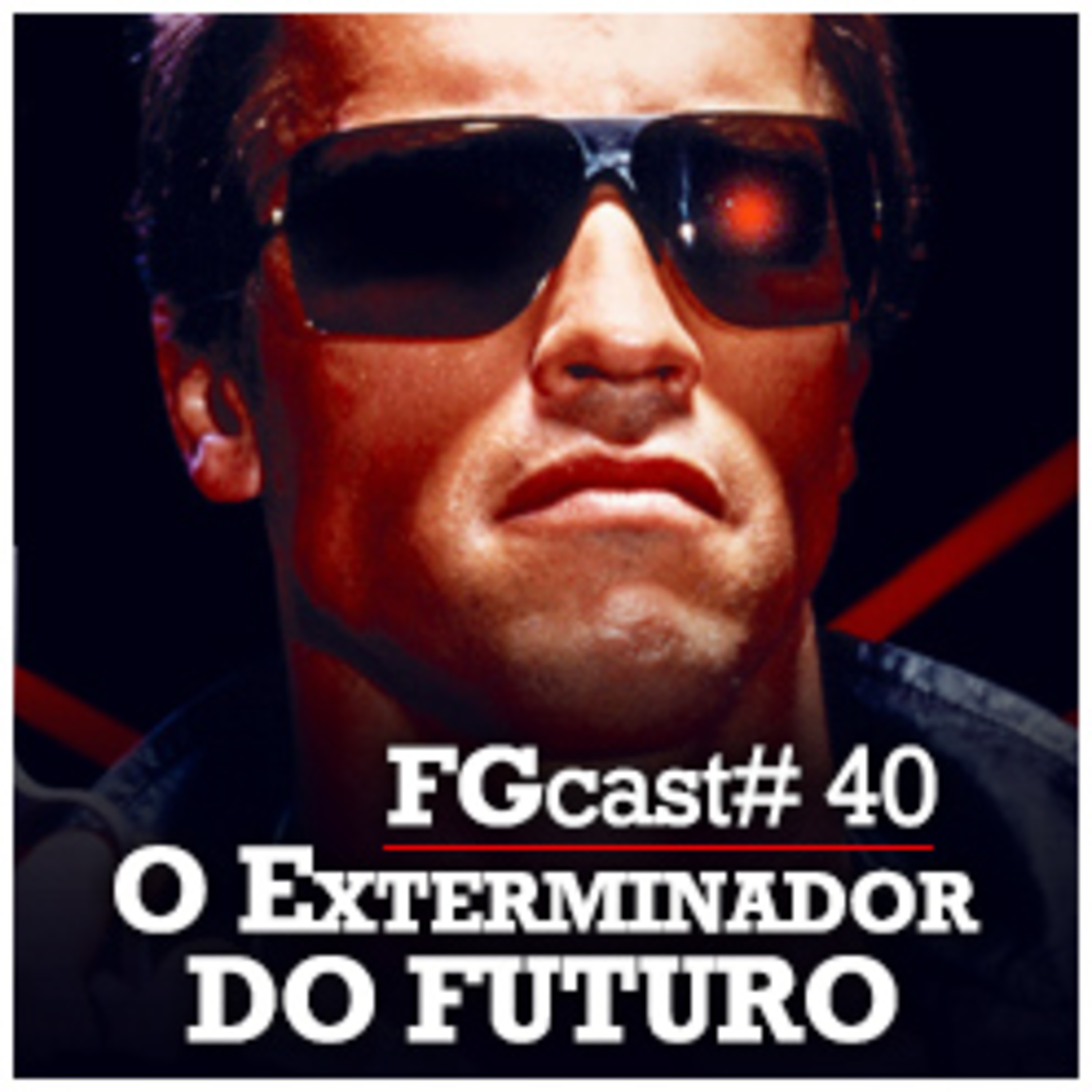 FGcast #040 - O Exterminador do Futuro (Terminator) episode artwork