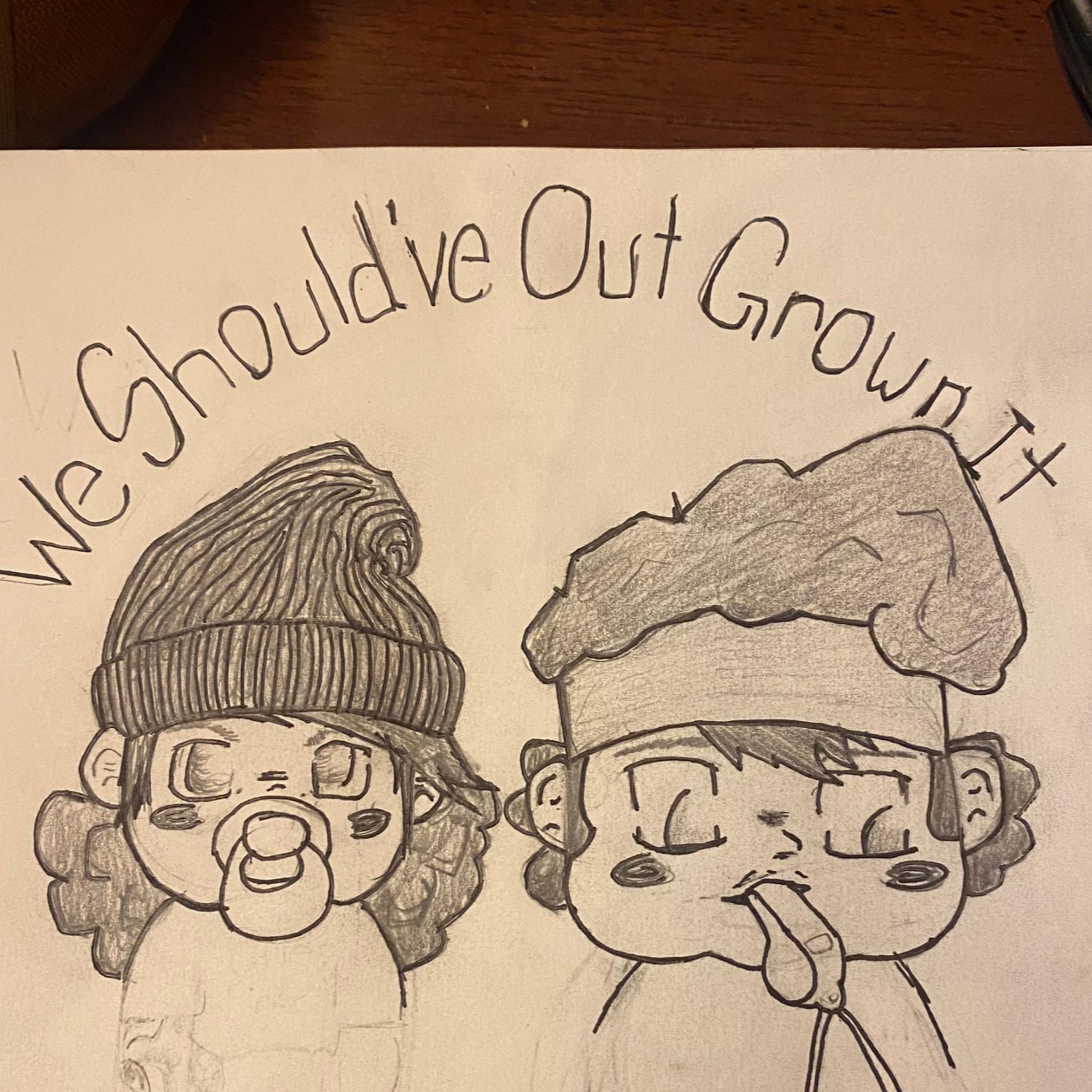We Should\'ve OutGrown It