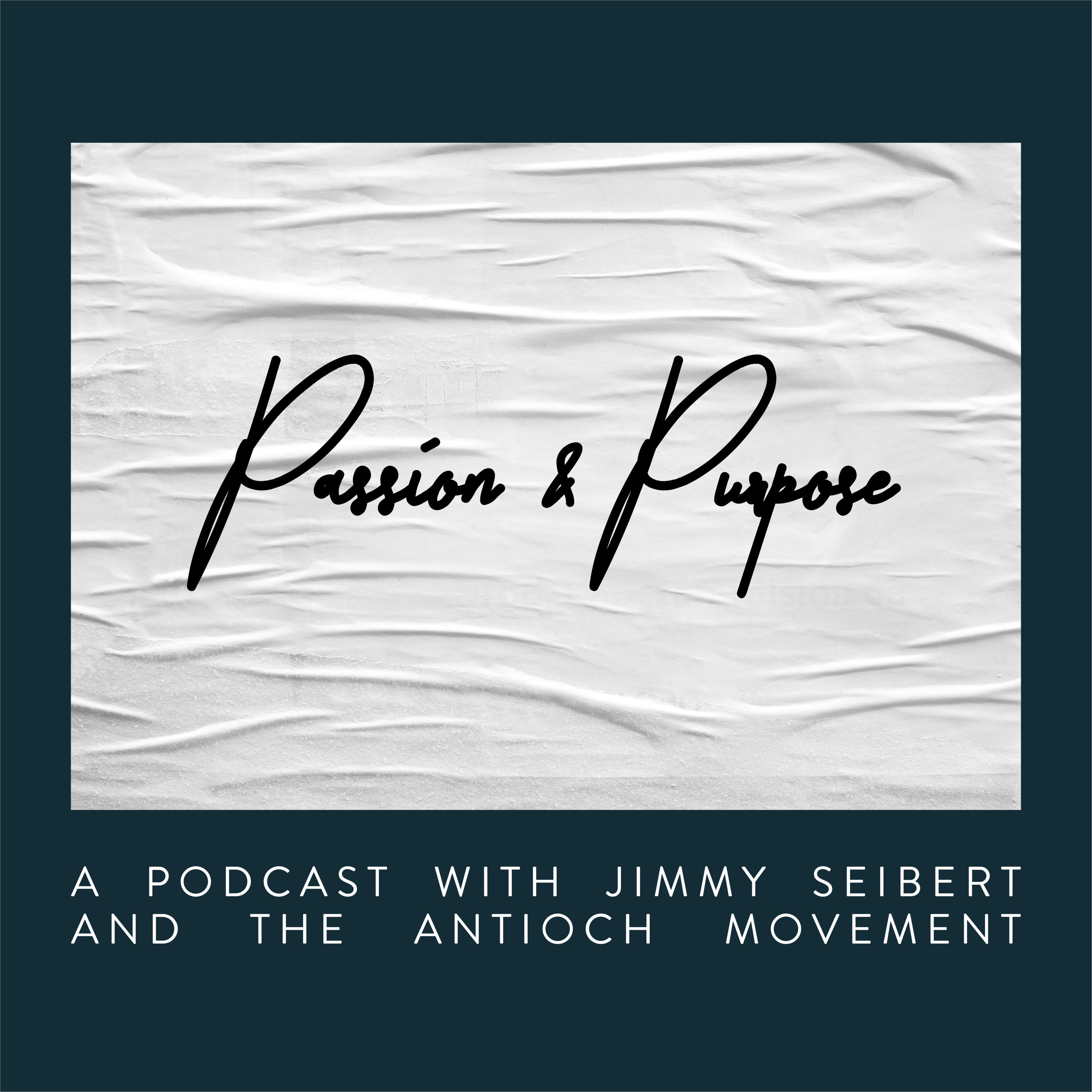 Passion & Purpose: A Podcast with Jimmy Seibert & The Antioch Movement