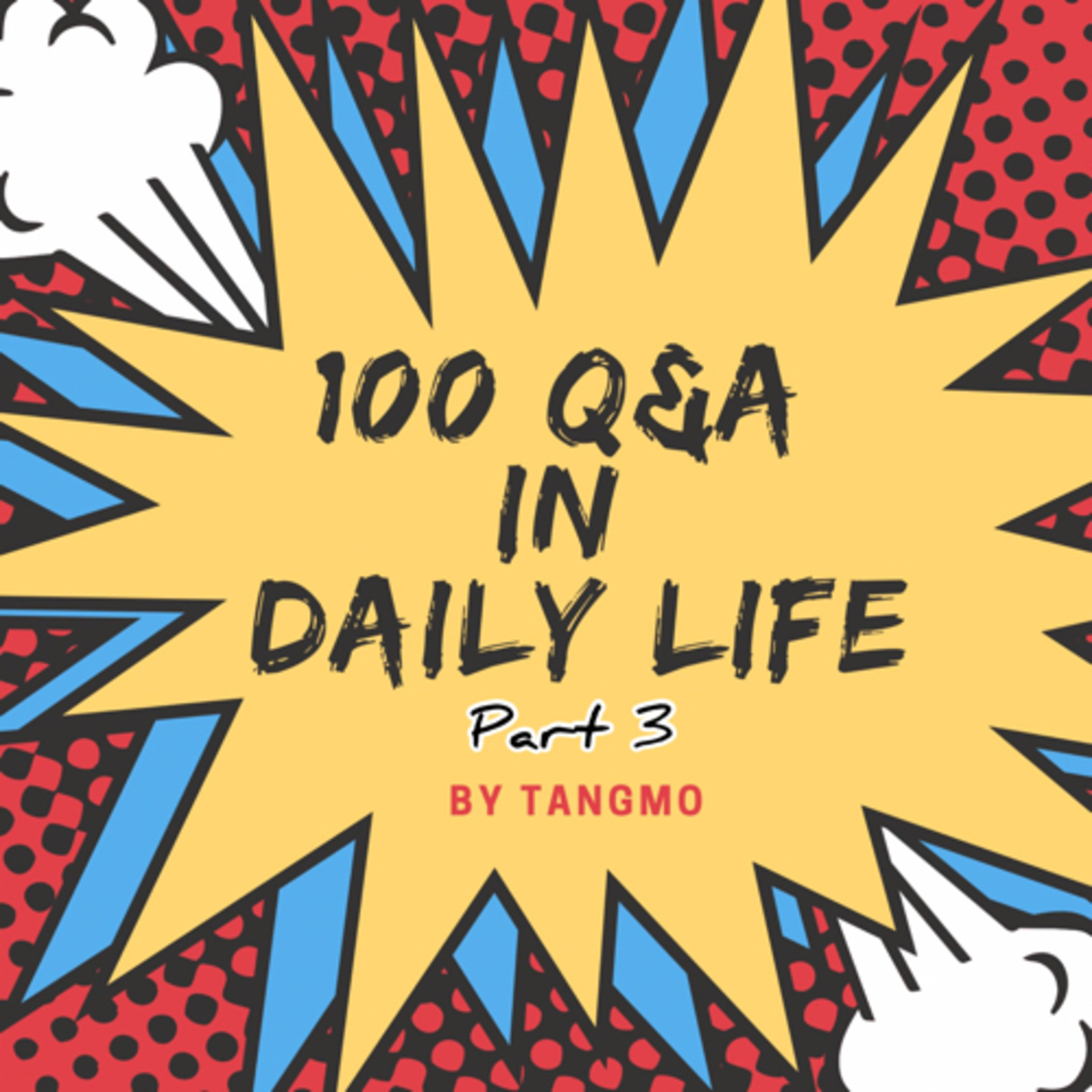 100 Q&A in Daily Life by TANGMO Part 3