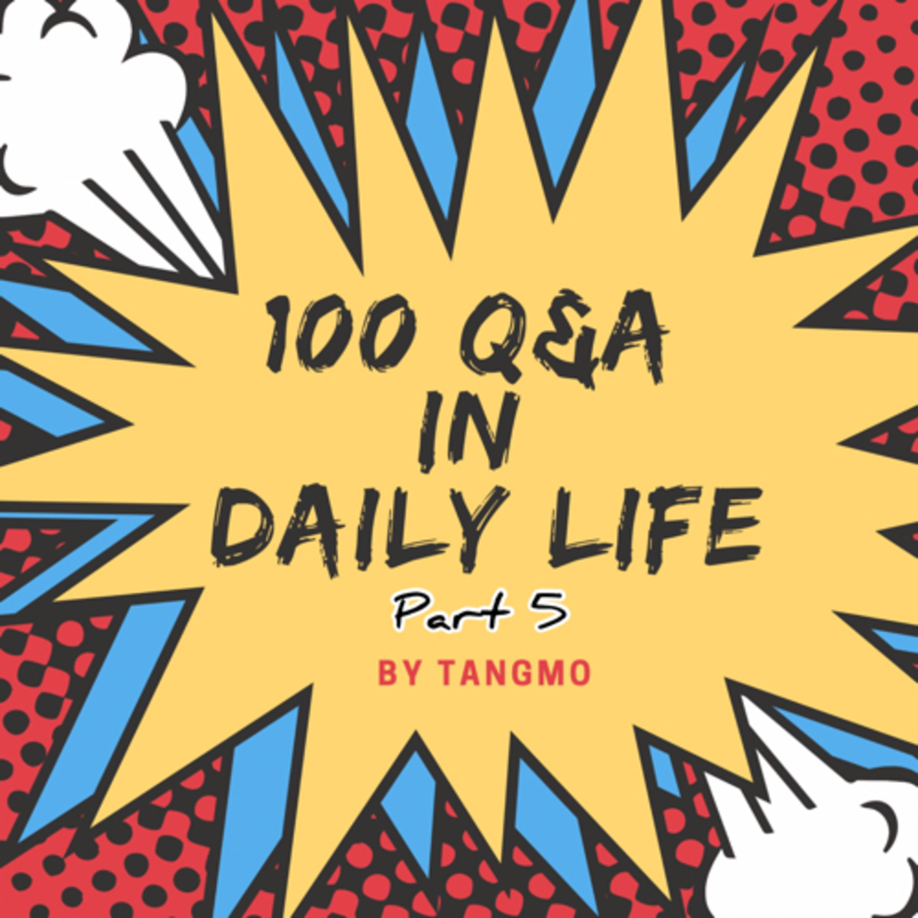 100 Q&A in Daily Life by TANGMO Part 5