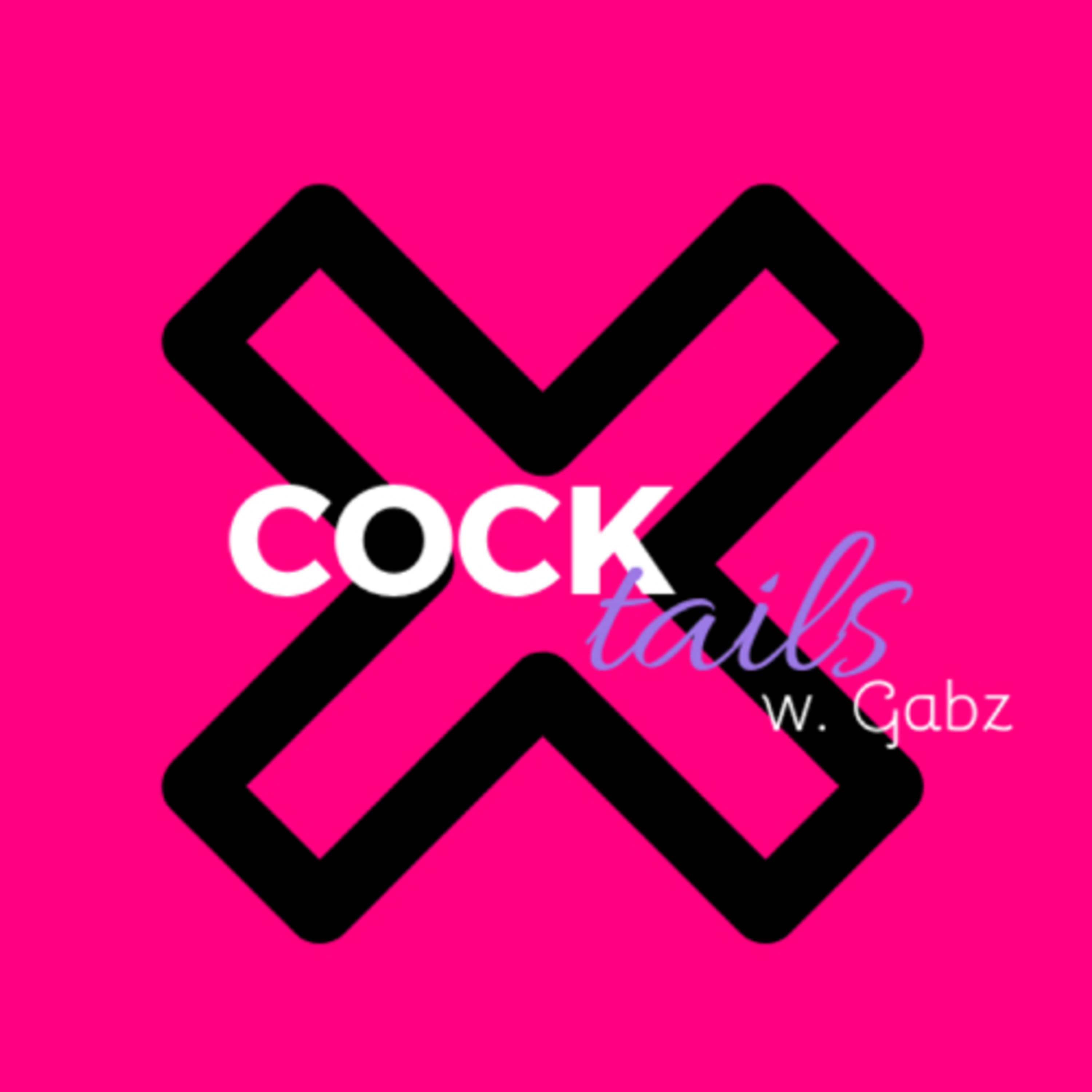 COCKtails w. Gabb ! Let’s talk about sex babyyyyy