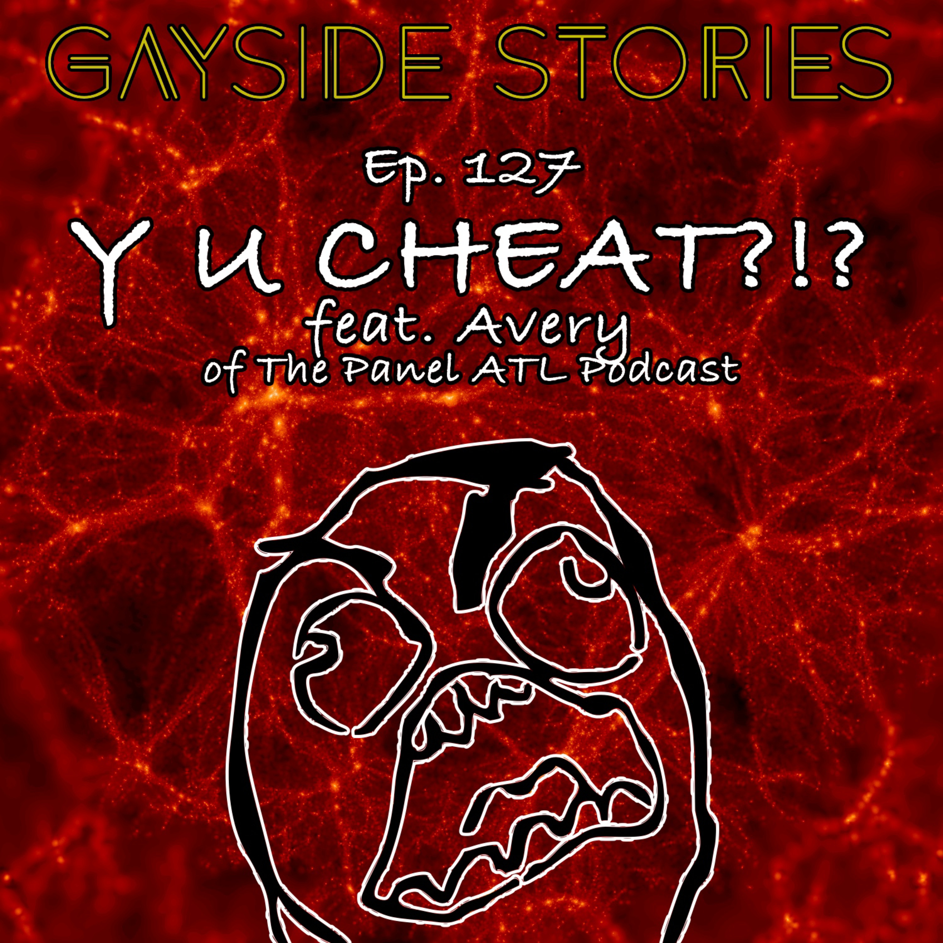 Ep. 127 - Y U CHEAT?!? (feat. Avery of The Panel ATL Podcast)