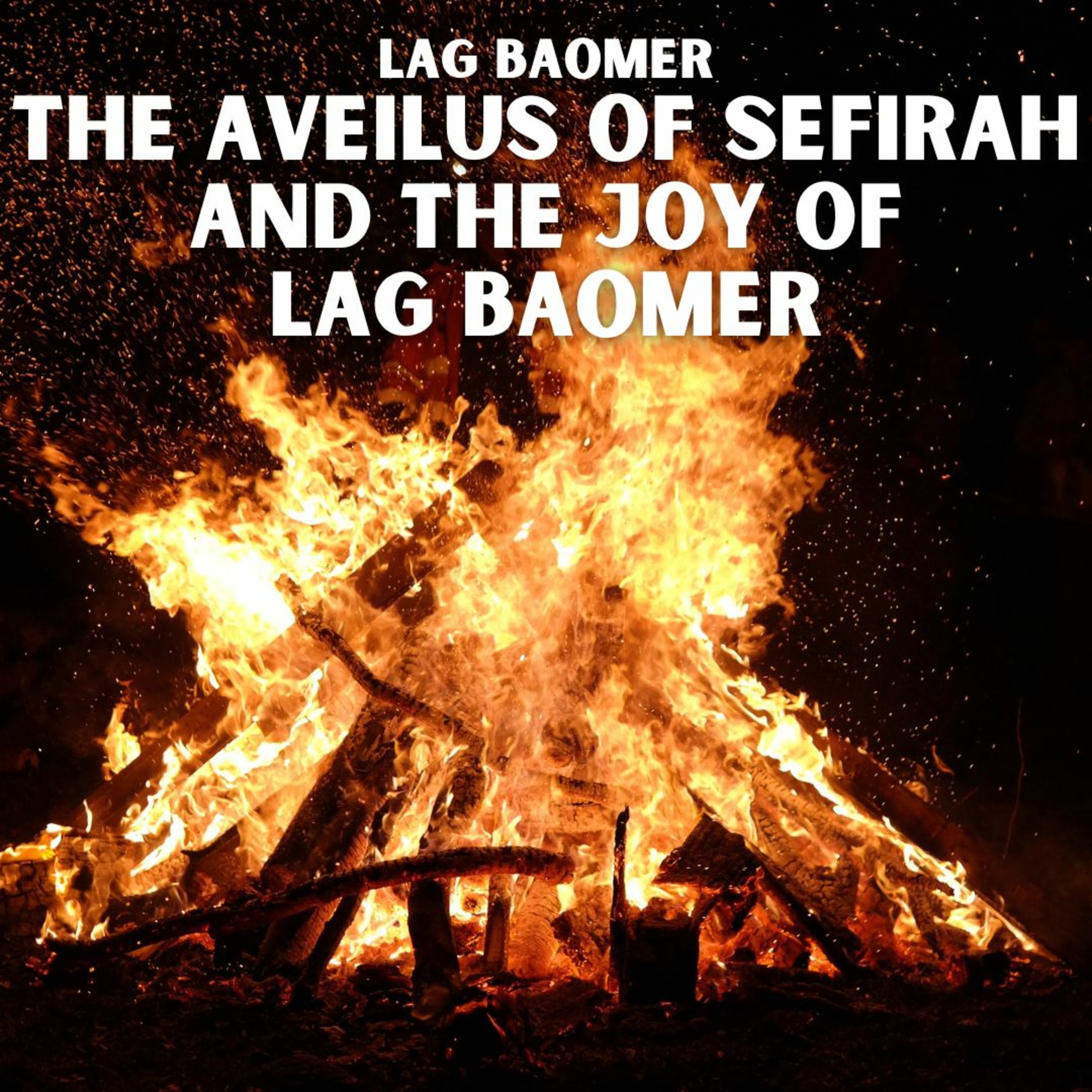 Lag BaOmer - The Aveilus of Sefirah and the Joy of Lag BaOmer episode artwork