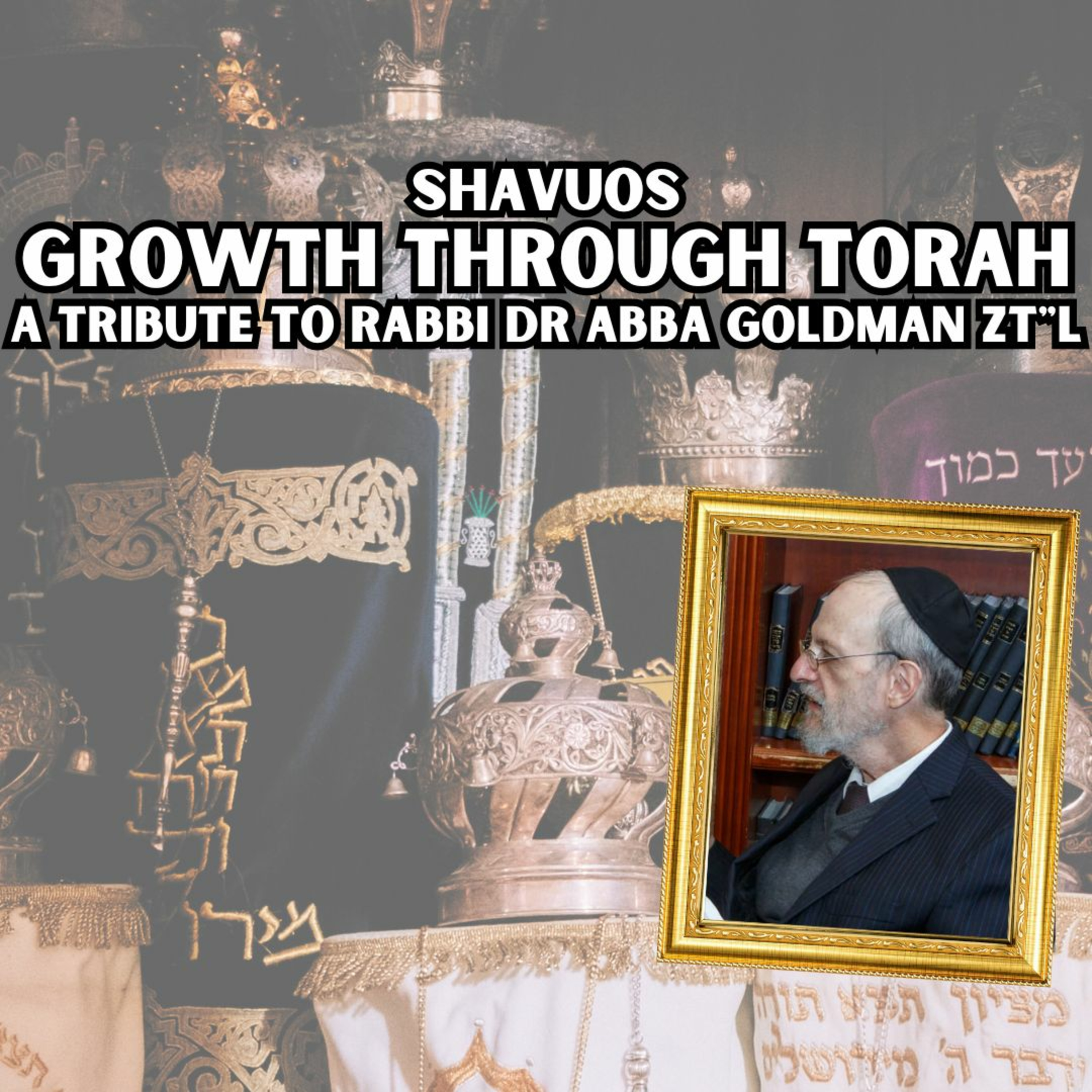 Shavuos - Growth Through Torah - A Tribute To Rabbi Dr Abba Goldman Zt"l episode artwork