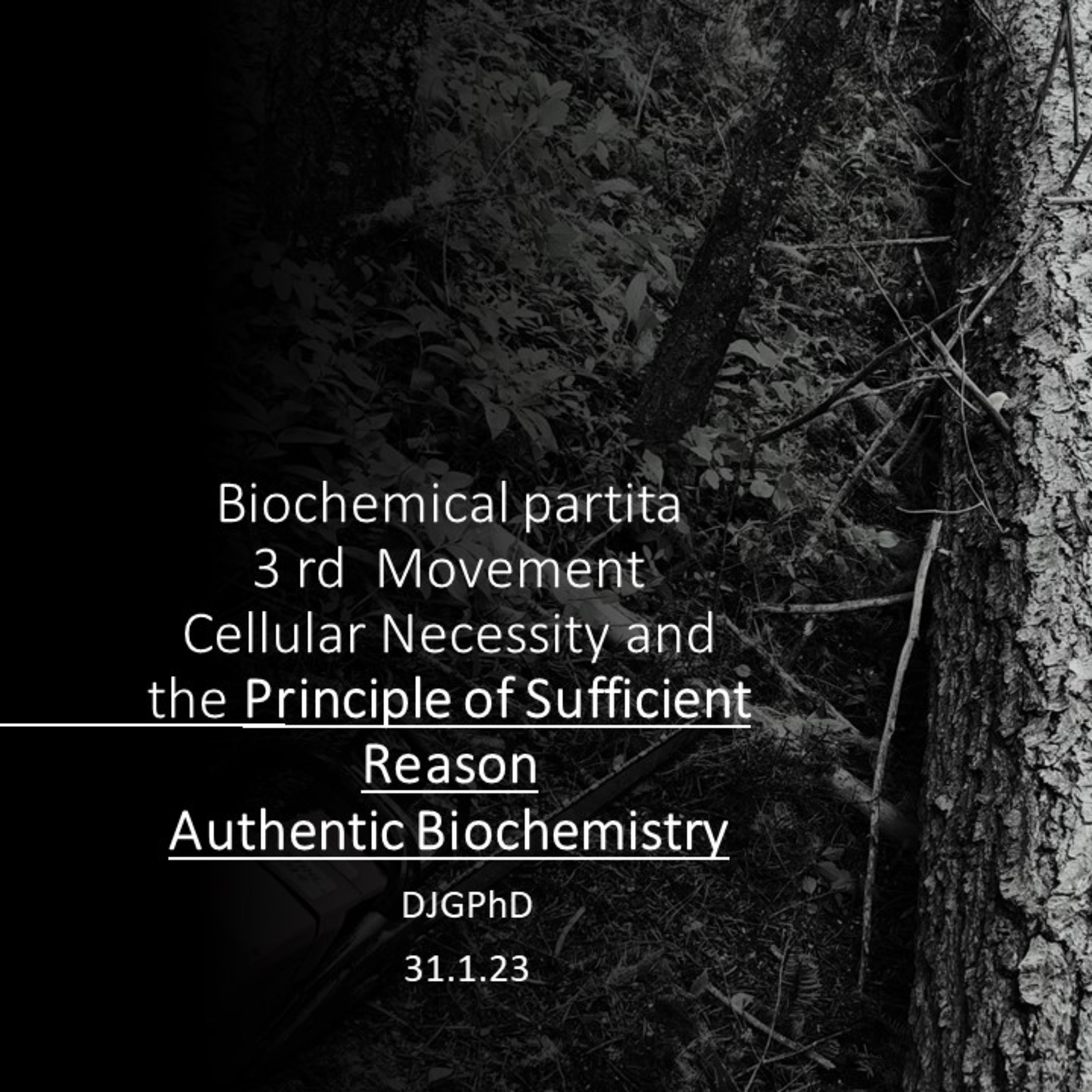 A Biochemical Partita 3rd movement. Principle of Sufficient Reason and the refutation of biological reductionism. DJGPhD.31.1.23. Authentic Biochemistry Podcast Productions