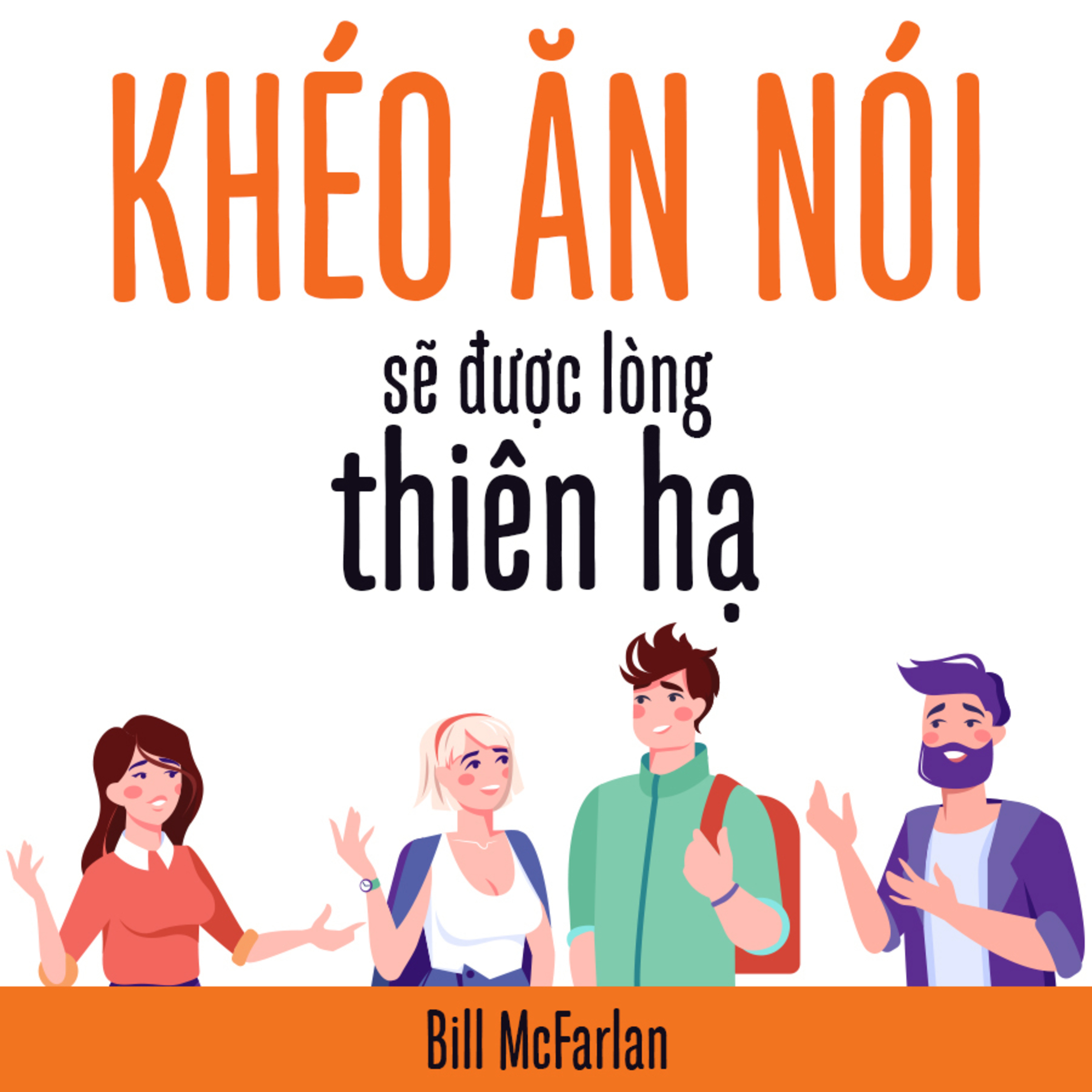 Sách nói Khéo Ăn Nói Sẽ Được Lòng Thiên Hạ - Bill McFarlan - Nghe trọn bộ Sách nói tại Voiz FM (voiz.vn/download)