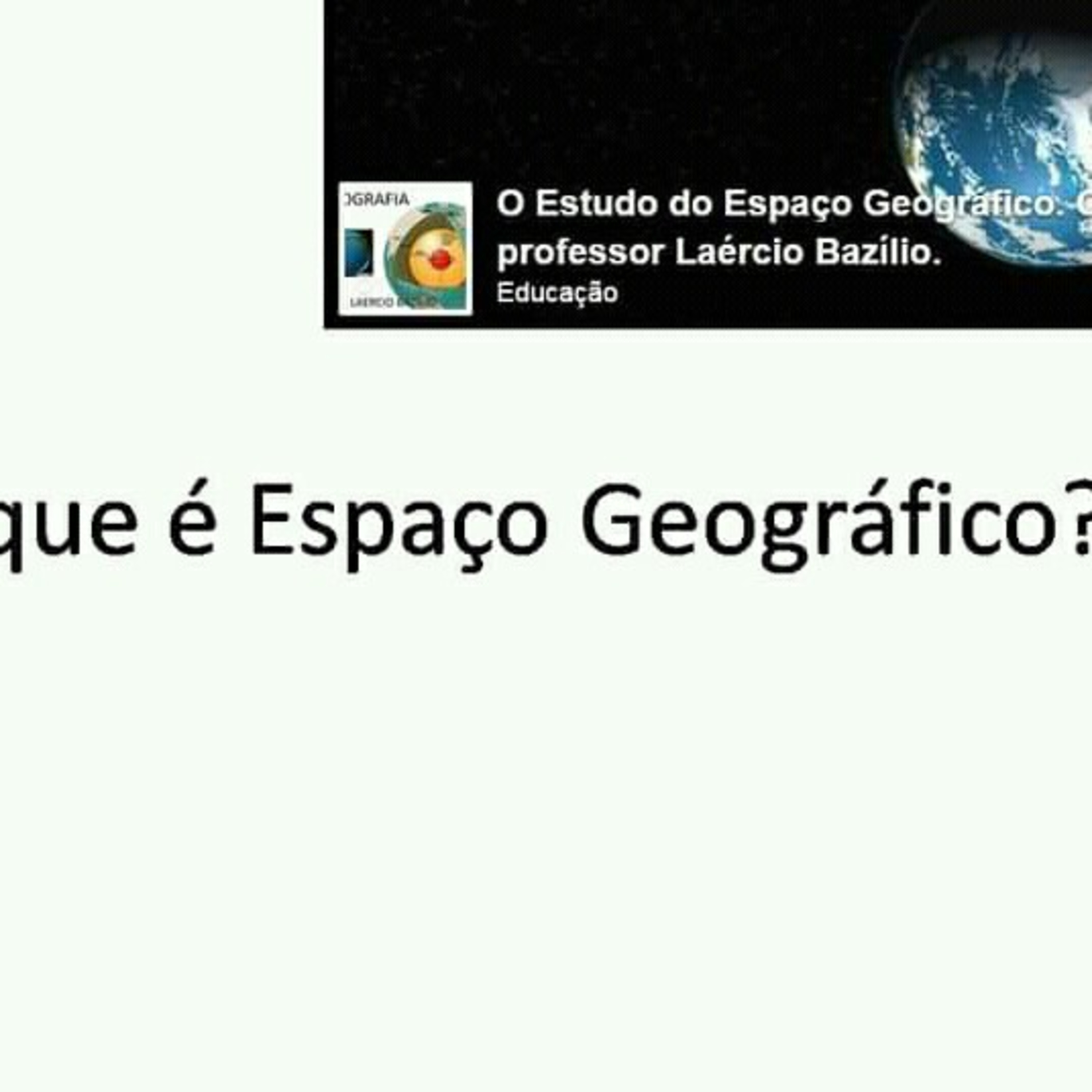 O Estudo do Espaço Geográfico, Com o Professor Laércio Bazílio