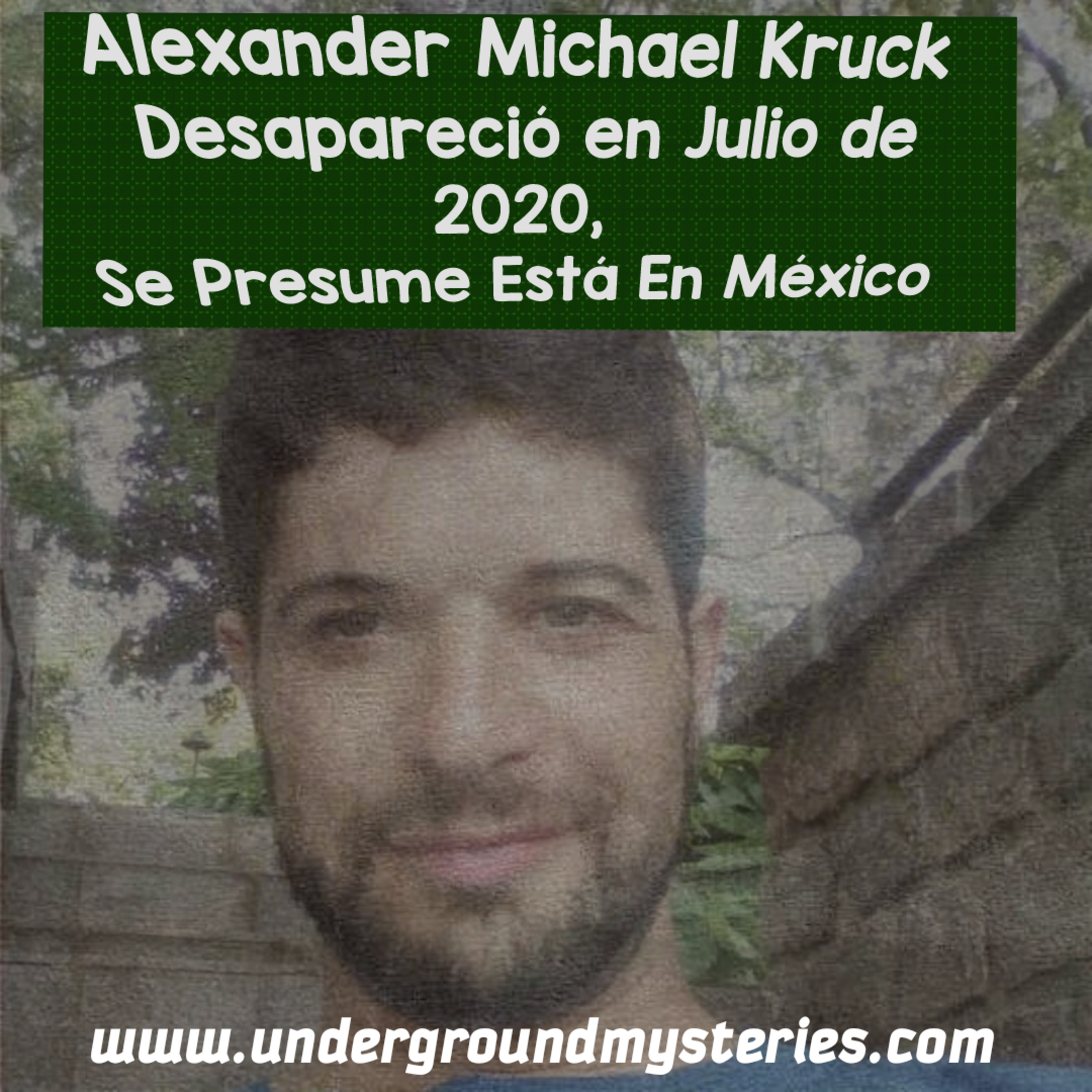 Alexander Michael Kruck Desapareció en Julio de 2020, Se Presume Que Está En México - SPANISH / Español