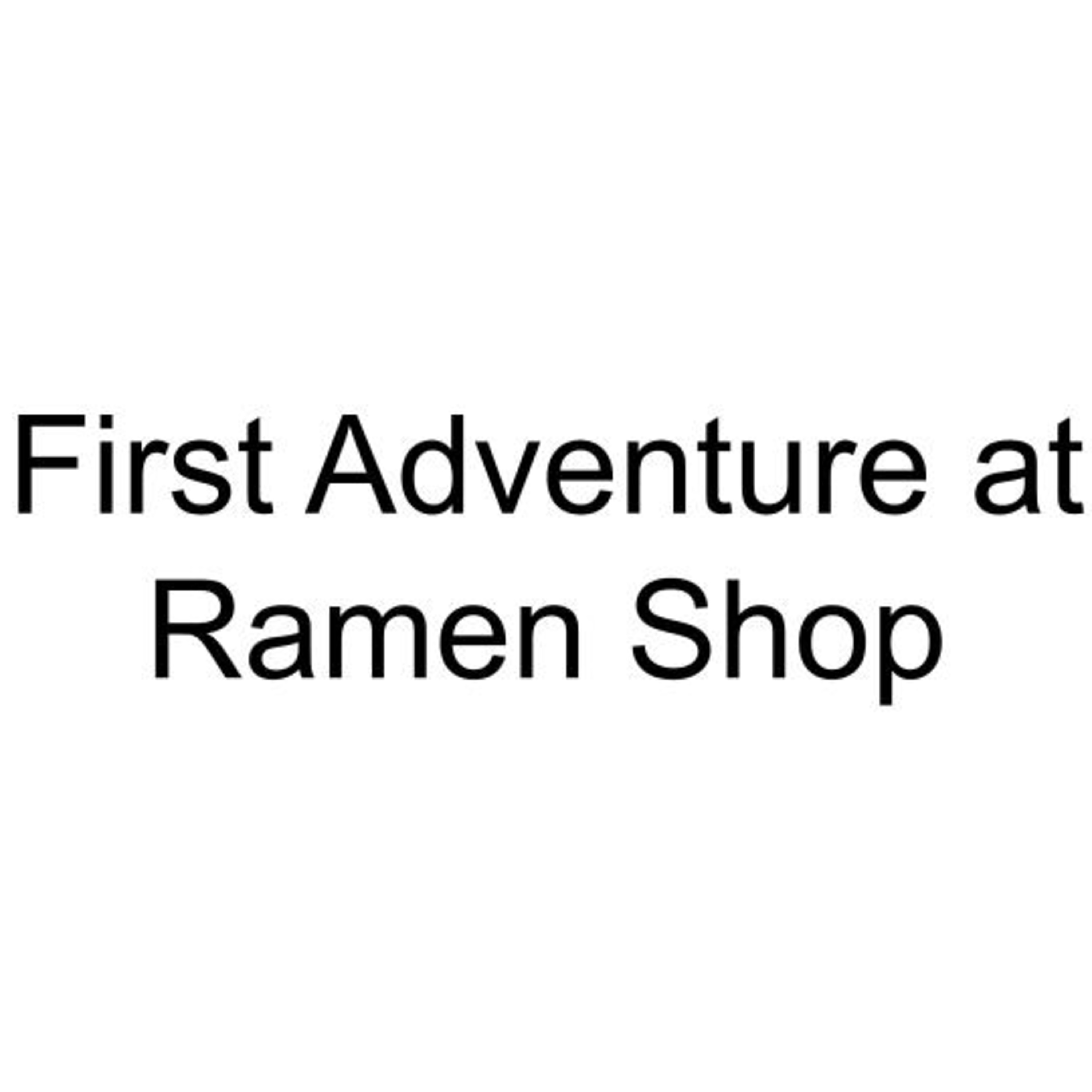 First Adventure at Ramen Shop