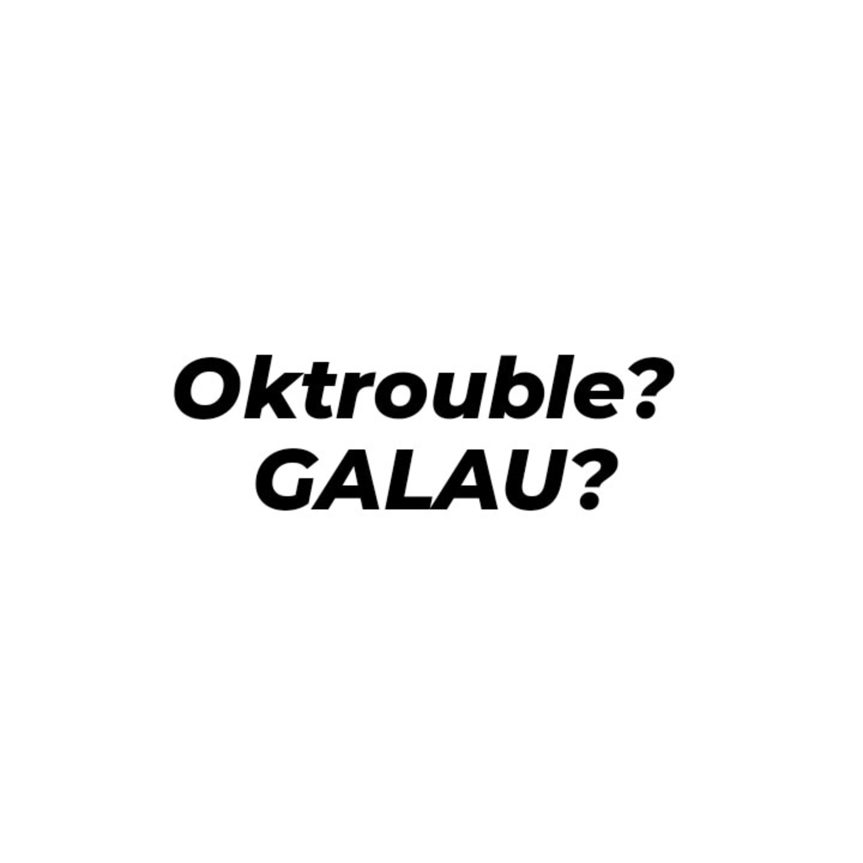 Oktrouble? Galau?