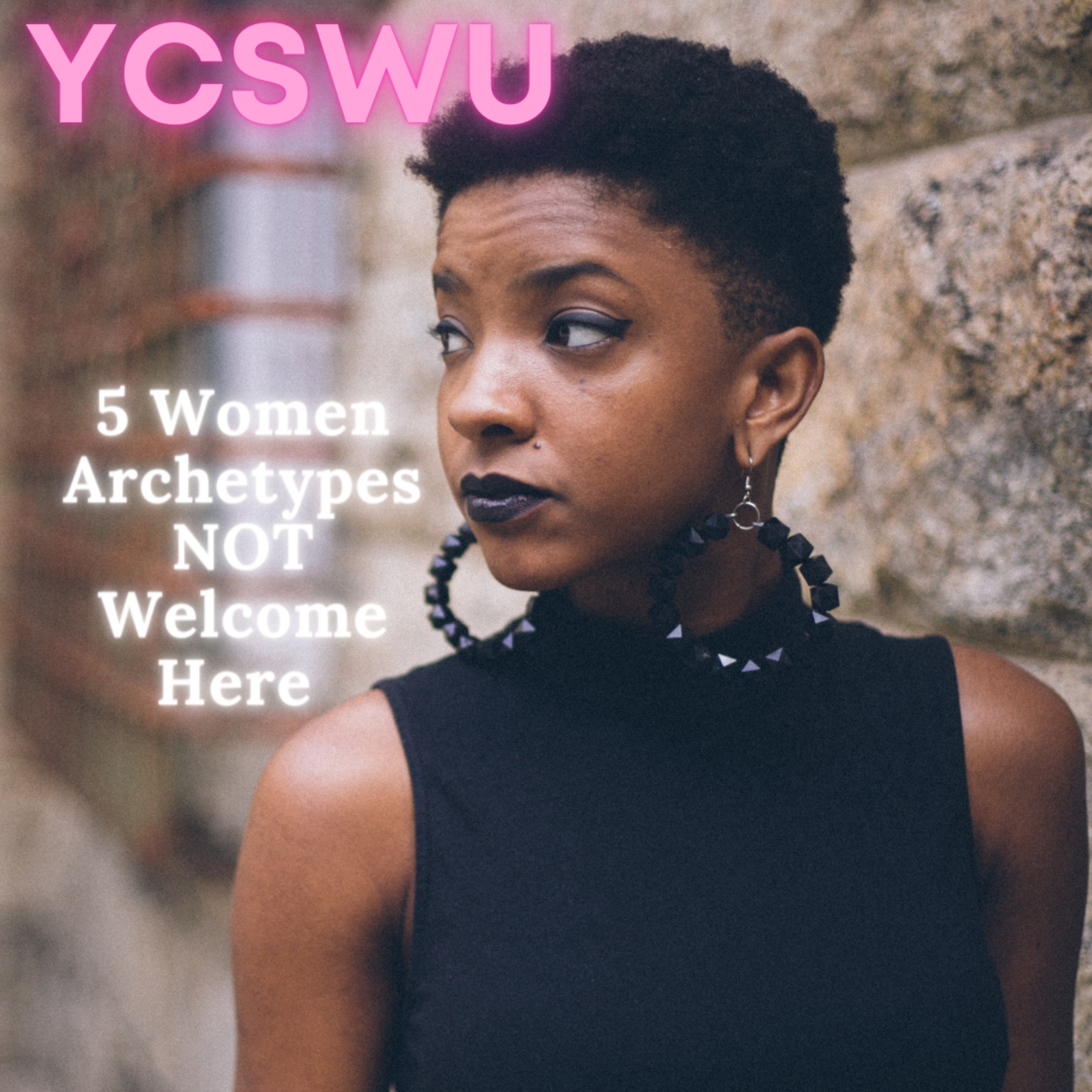 5 "Black" Women Archetypes NOT Welcome Here #YCSWUSeries episode artwork