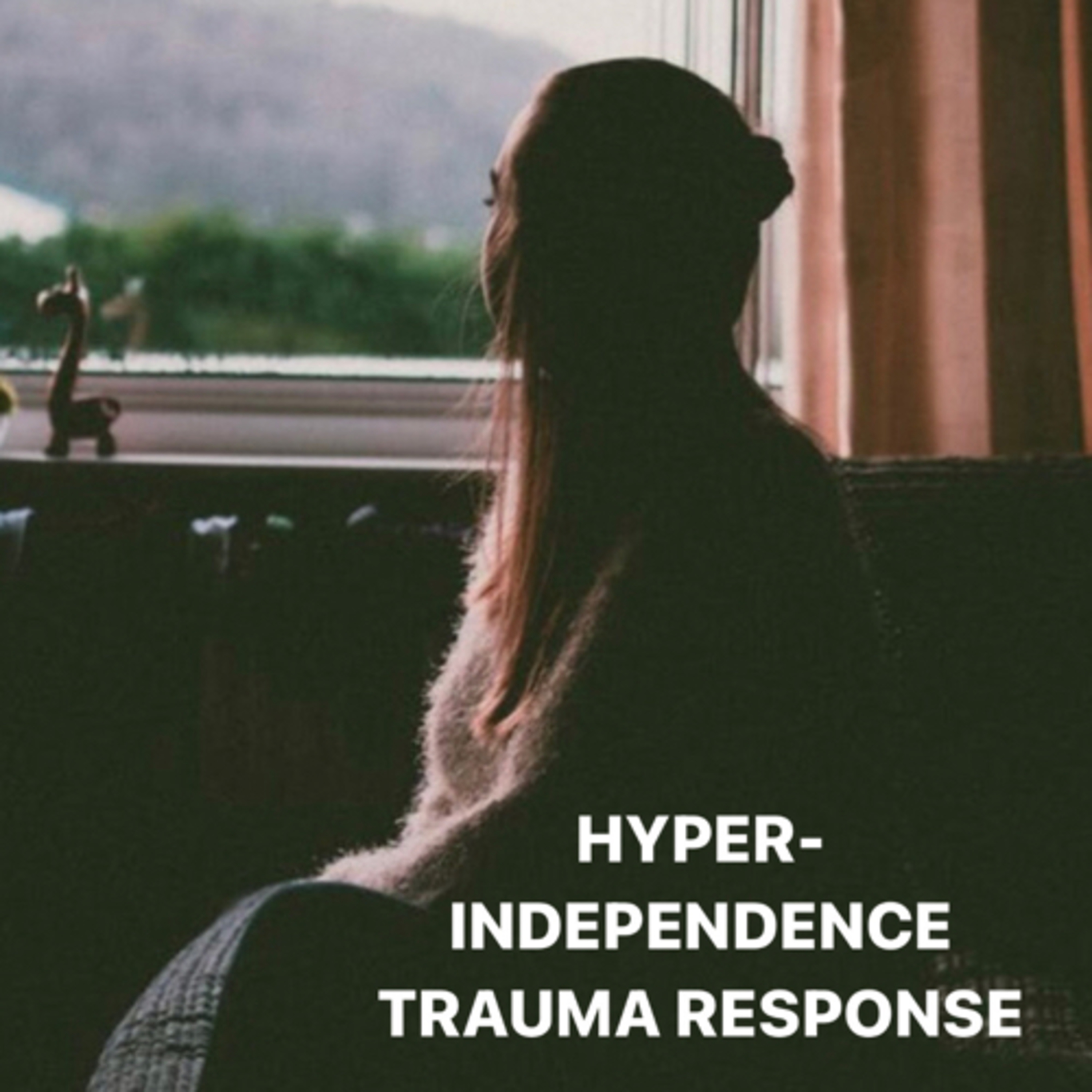 Hyper-Independence & Trauma