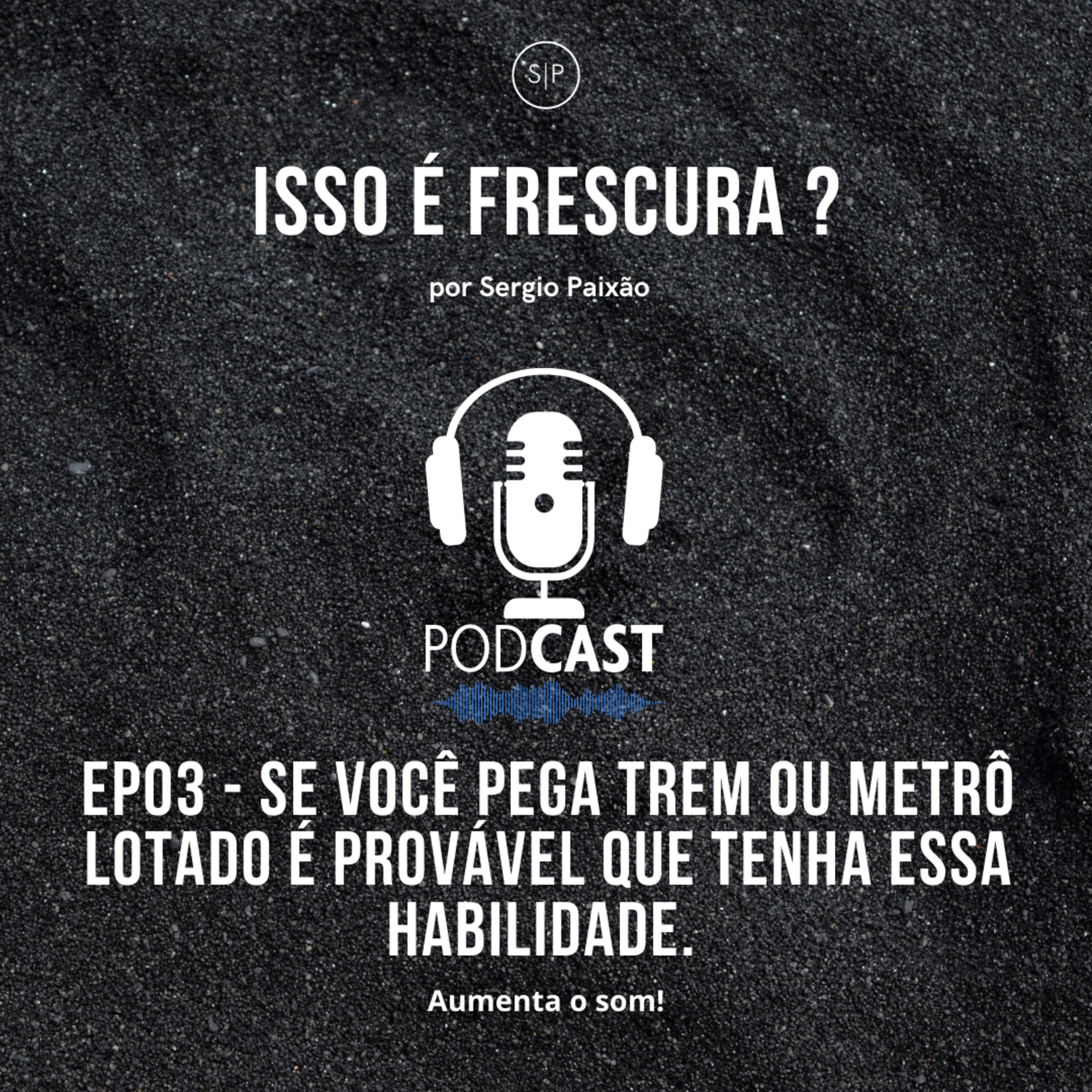 EP03 - Se você pega Trem ou Metrô lotado é provável que tenha essa habilidade. 