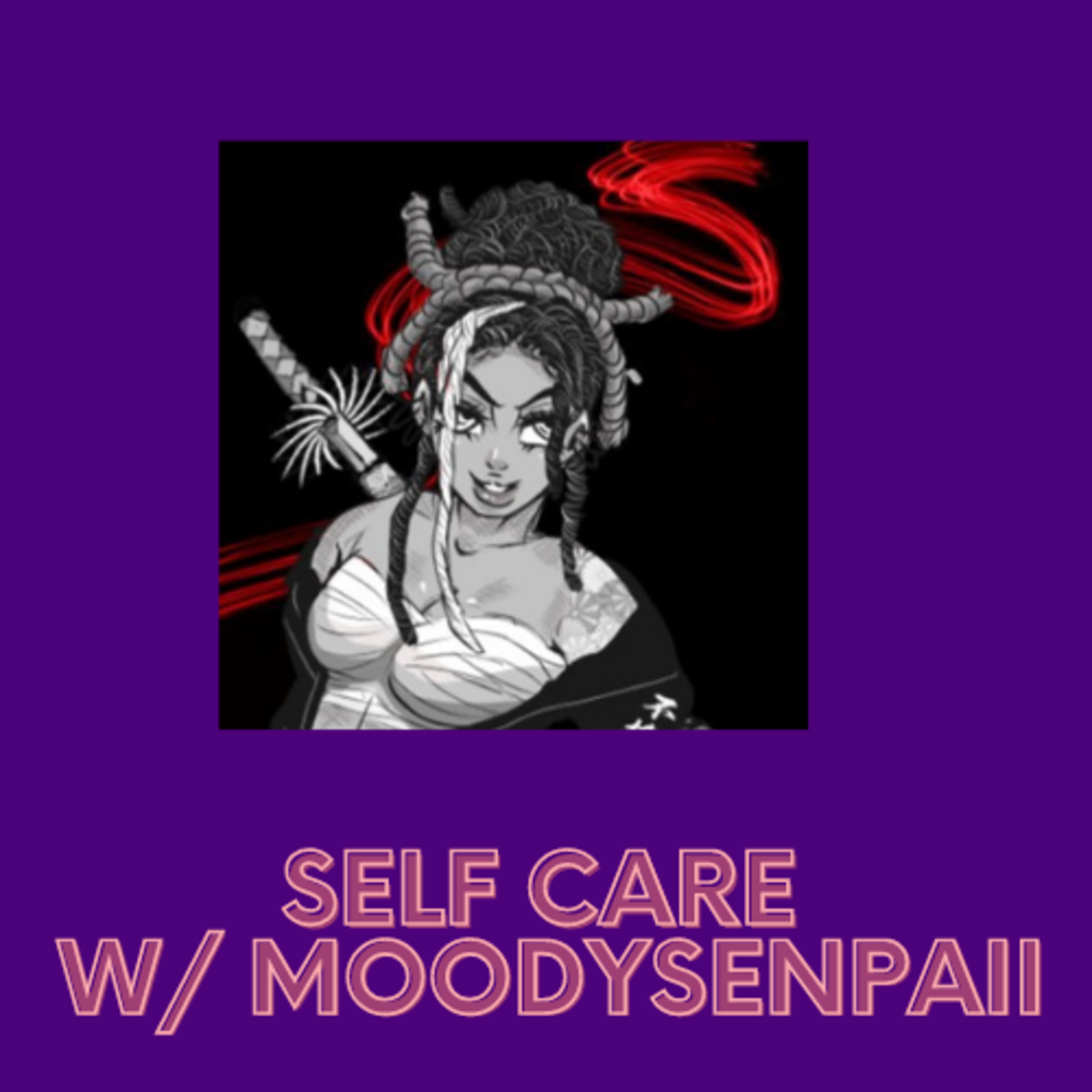 EP 50: Self Care w/ Moody Senpaii