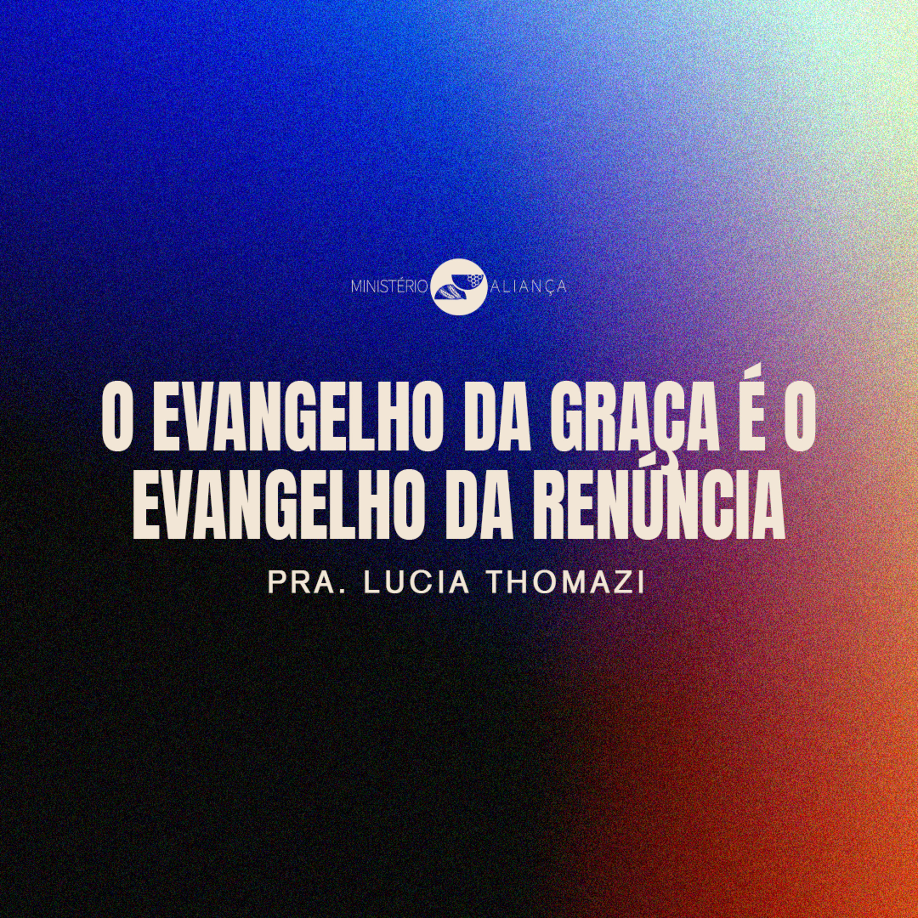 O EVANGELHO DA GRAÇA É O EVANGELHO DA RENÚNCIA - Pra. Lucia Thomazi episode artwork