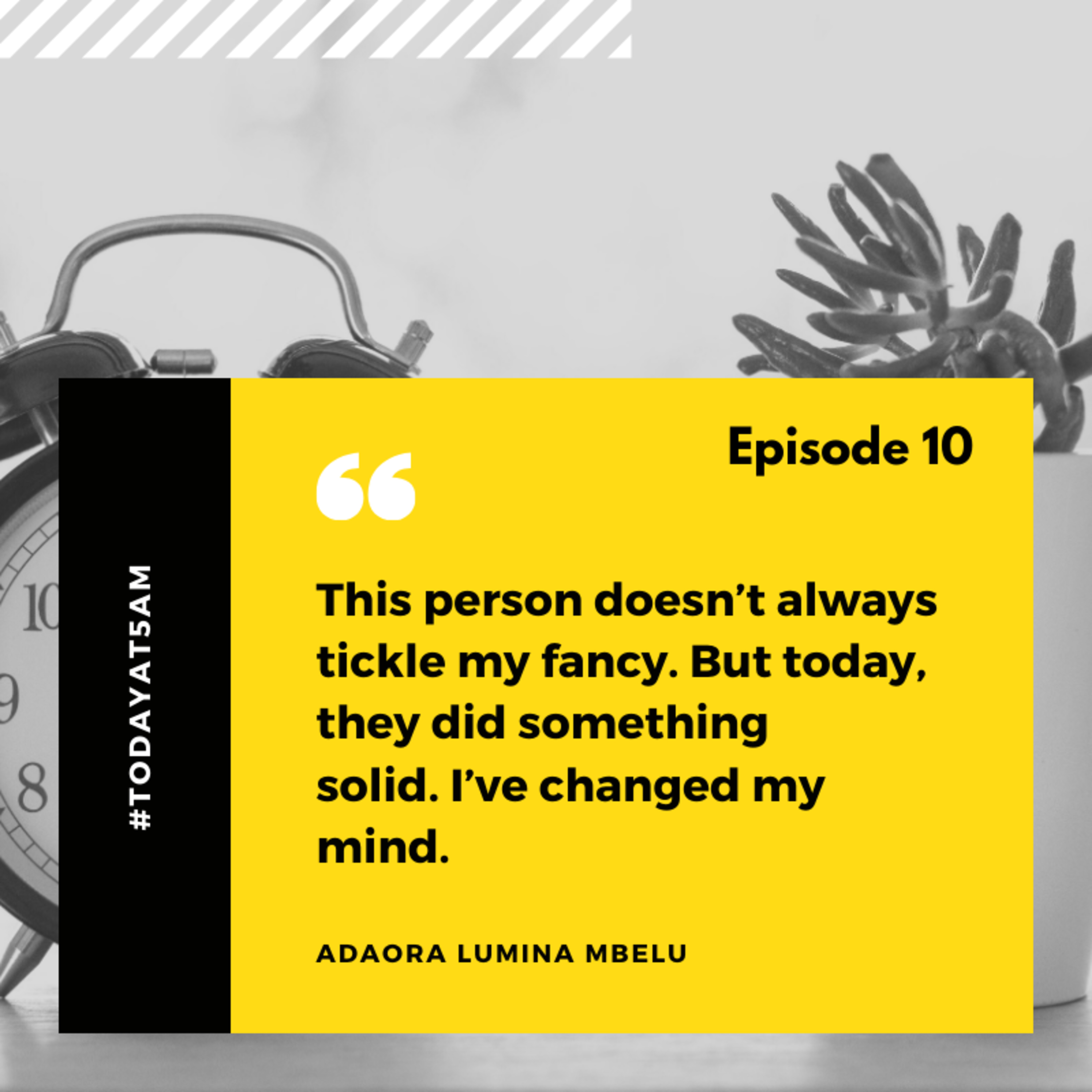 #TodayAt5am - EP 10: Changing your mind.