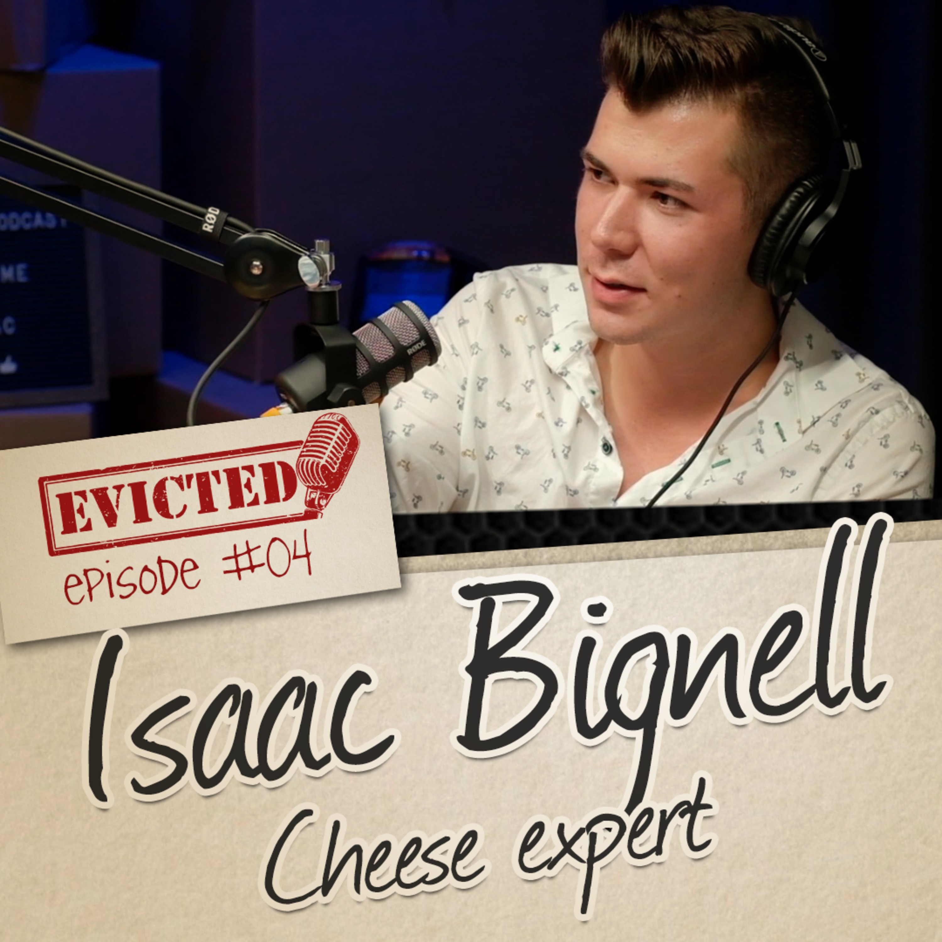 ISAAC BIGNELL [CHEESE EXPERT] - Evicted Podcast #04