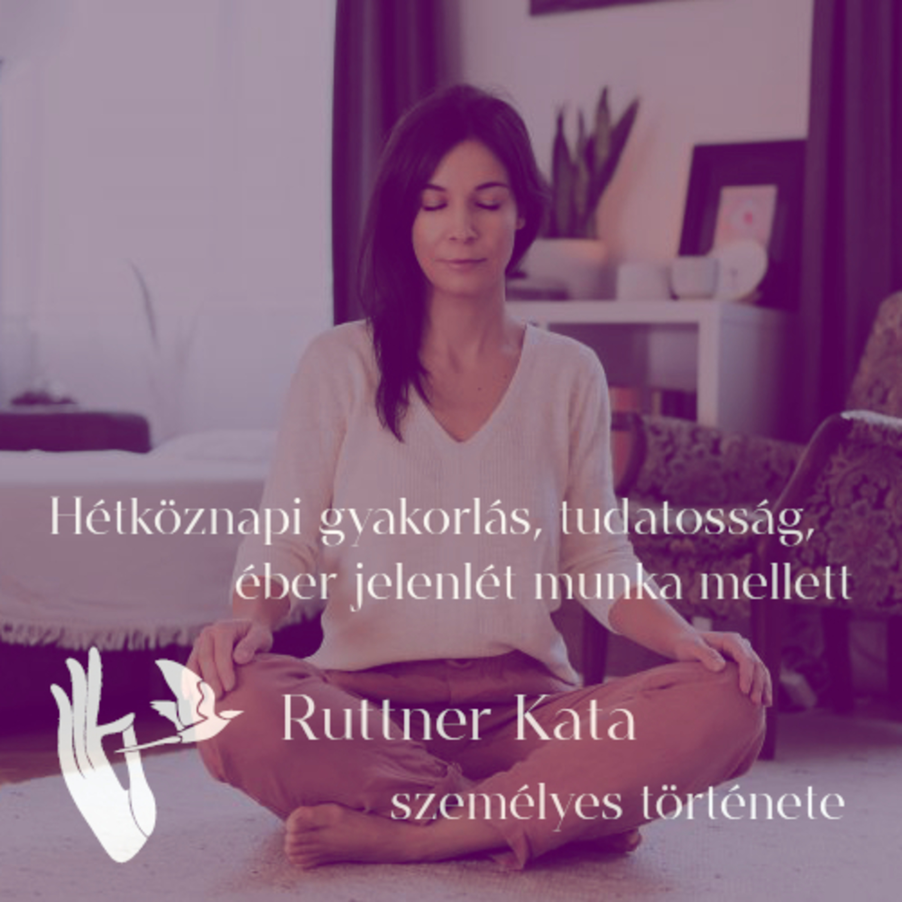 Hétköznapi gyakorlás, tudatosság, éber jelenlét munka mellett – Ruttner Kata személyes története