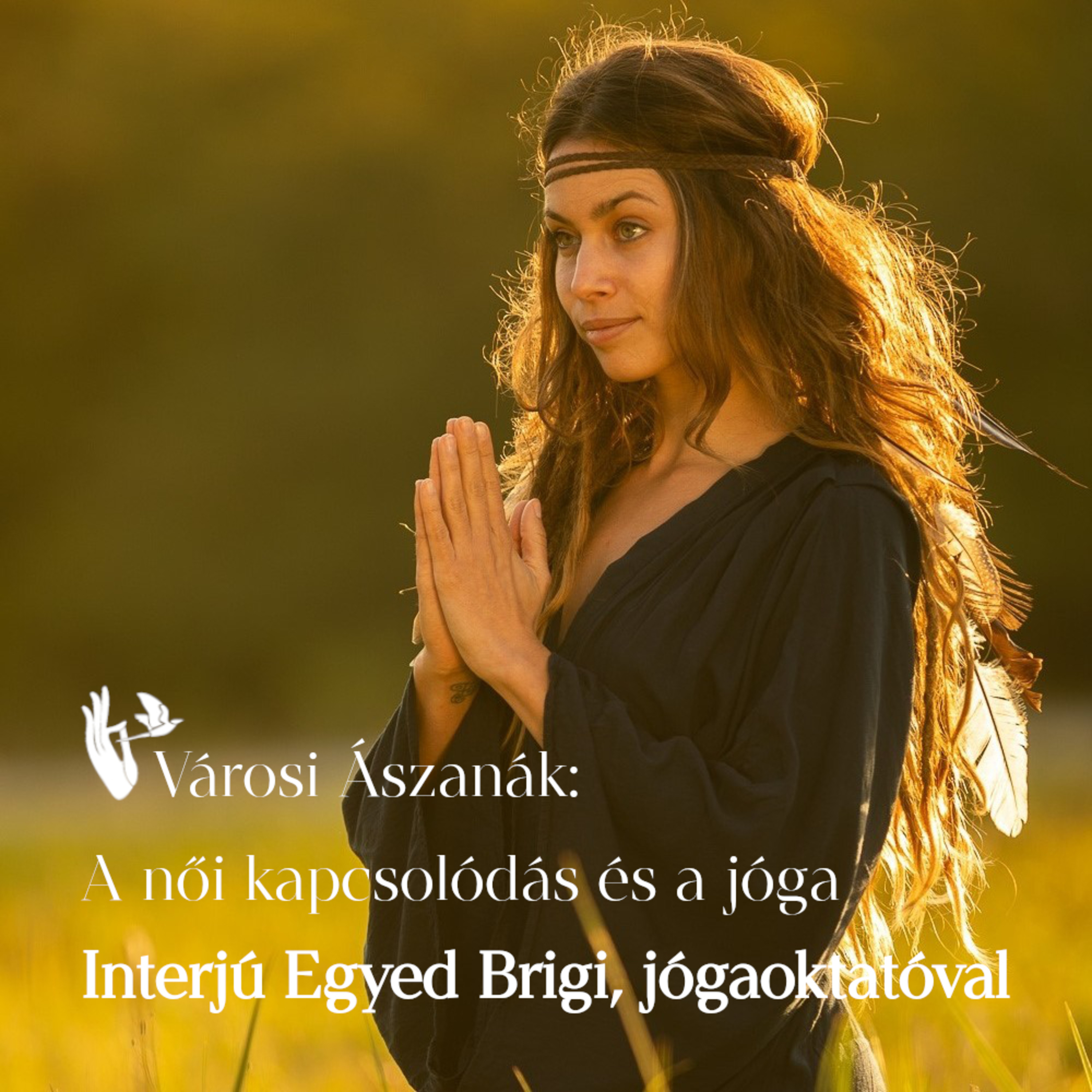 Városi Ászanák: A női kapcsolódás és a jóga – Interjú Egyed Brigi, jógaoktatóval