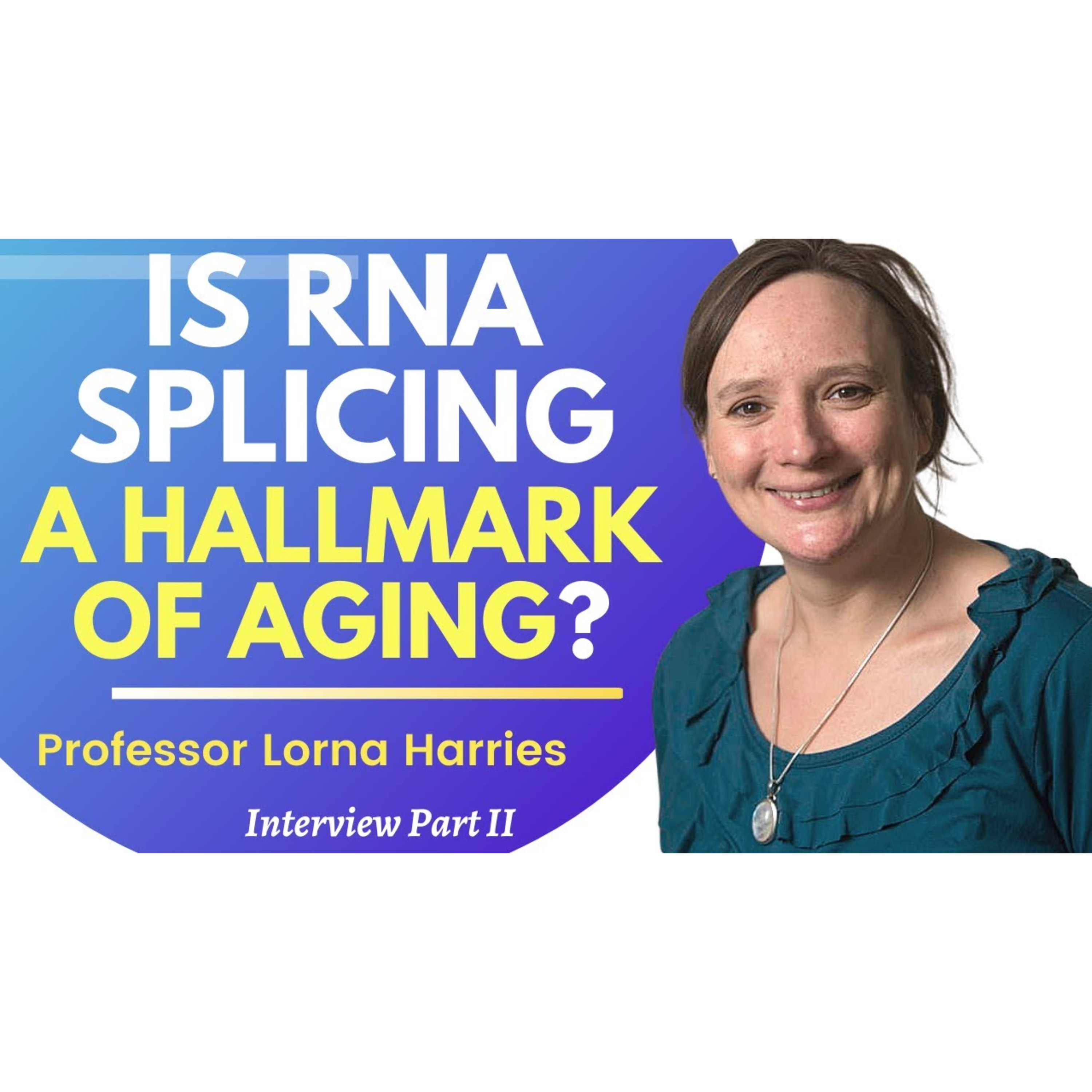 Is RNA Splicing A Hallmark Of Aging Prof Lorna Harries Ep 2 episode artwork