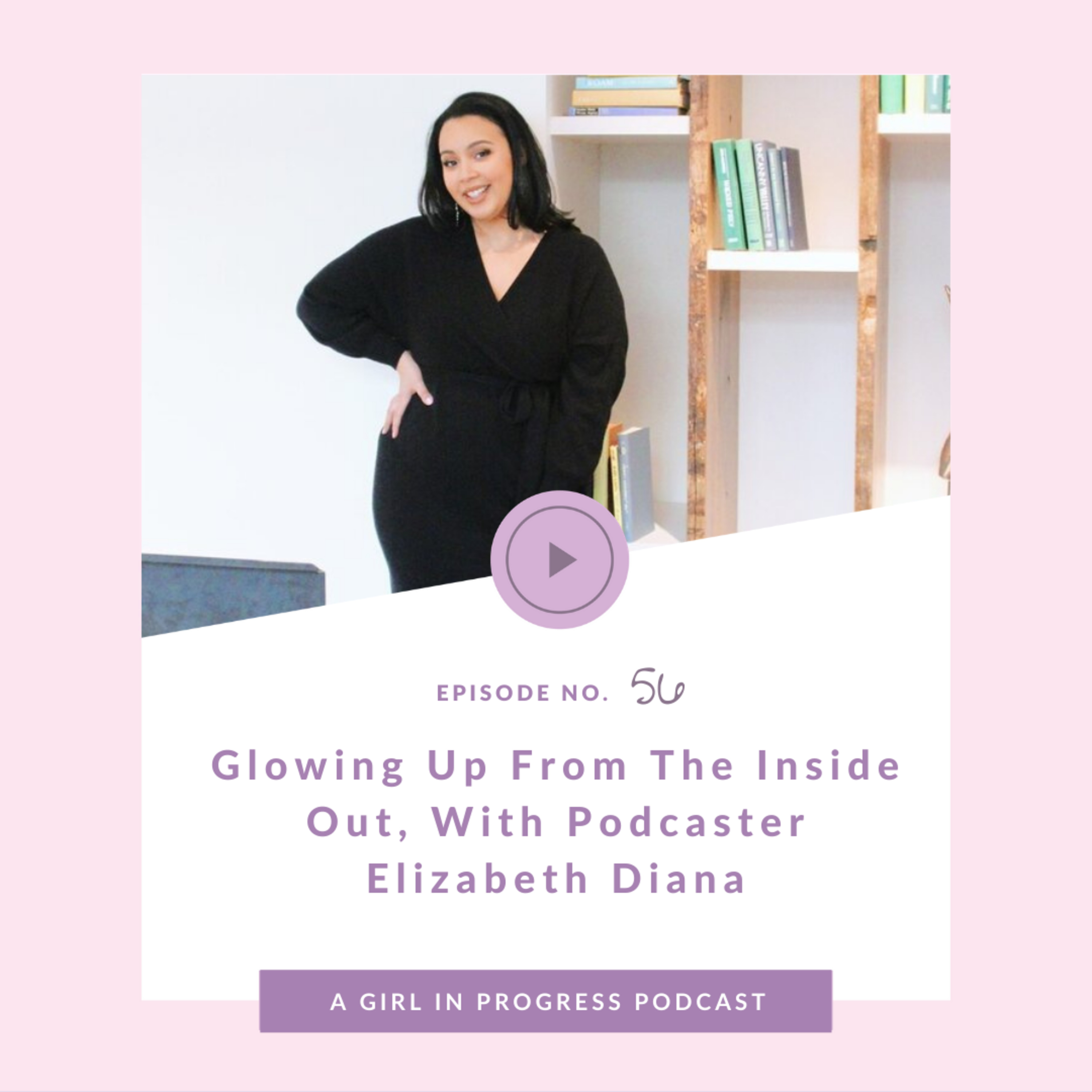 ’Glowing Up’ From The Inside Out, With Podcaster Elizabeth Diana