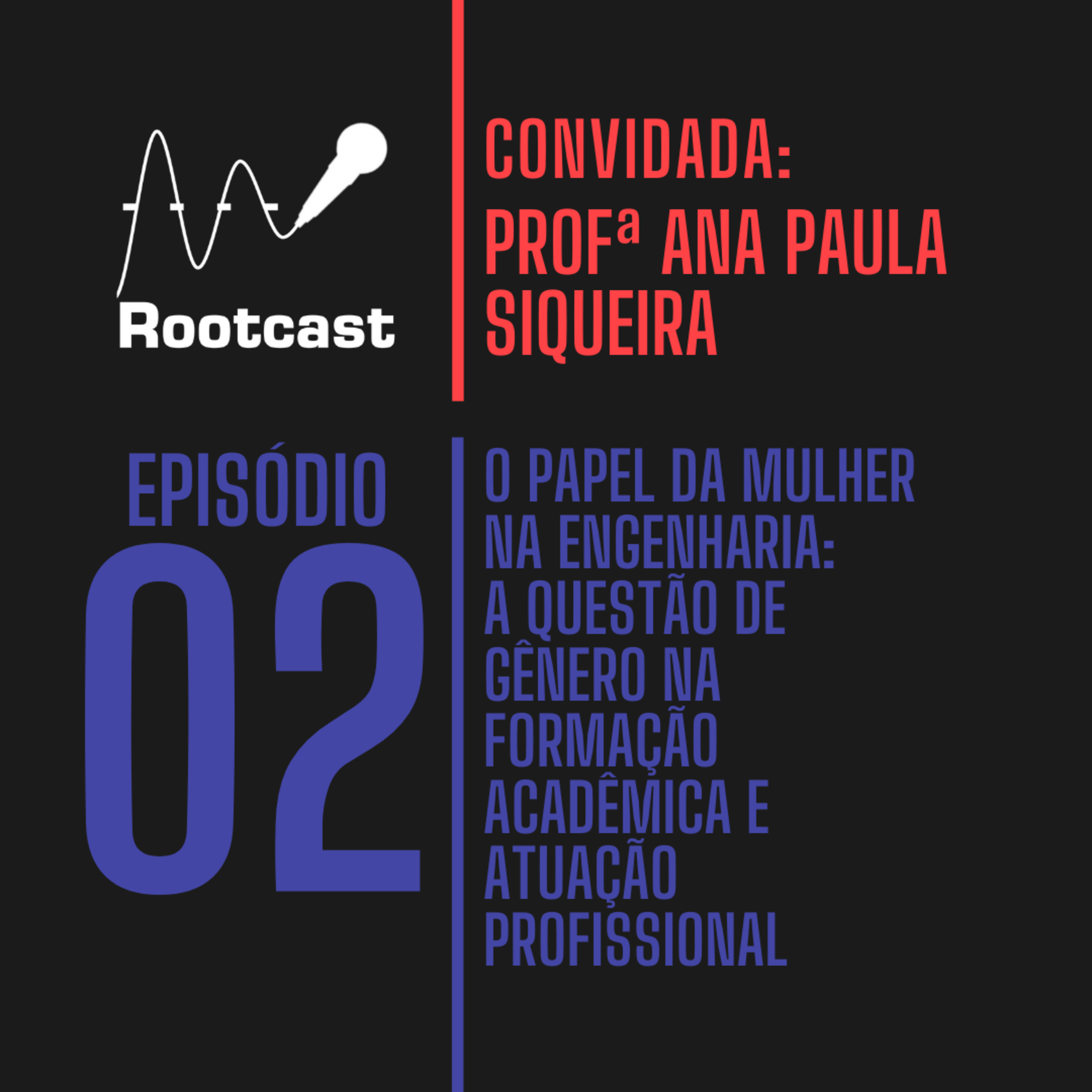 Rootcast #02 - O papel da mulher na Engenharia: A questão de gênero na formação acadêmica e atuação profissional episode artwork