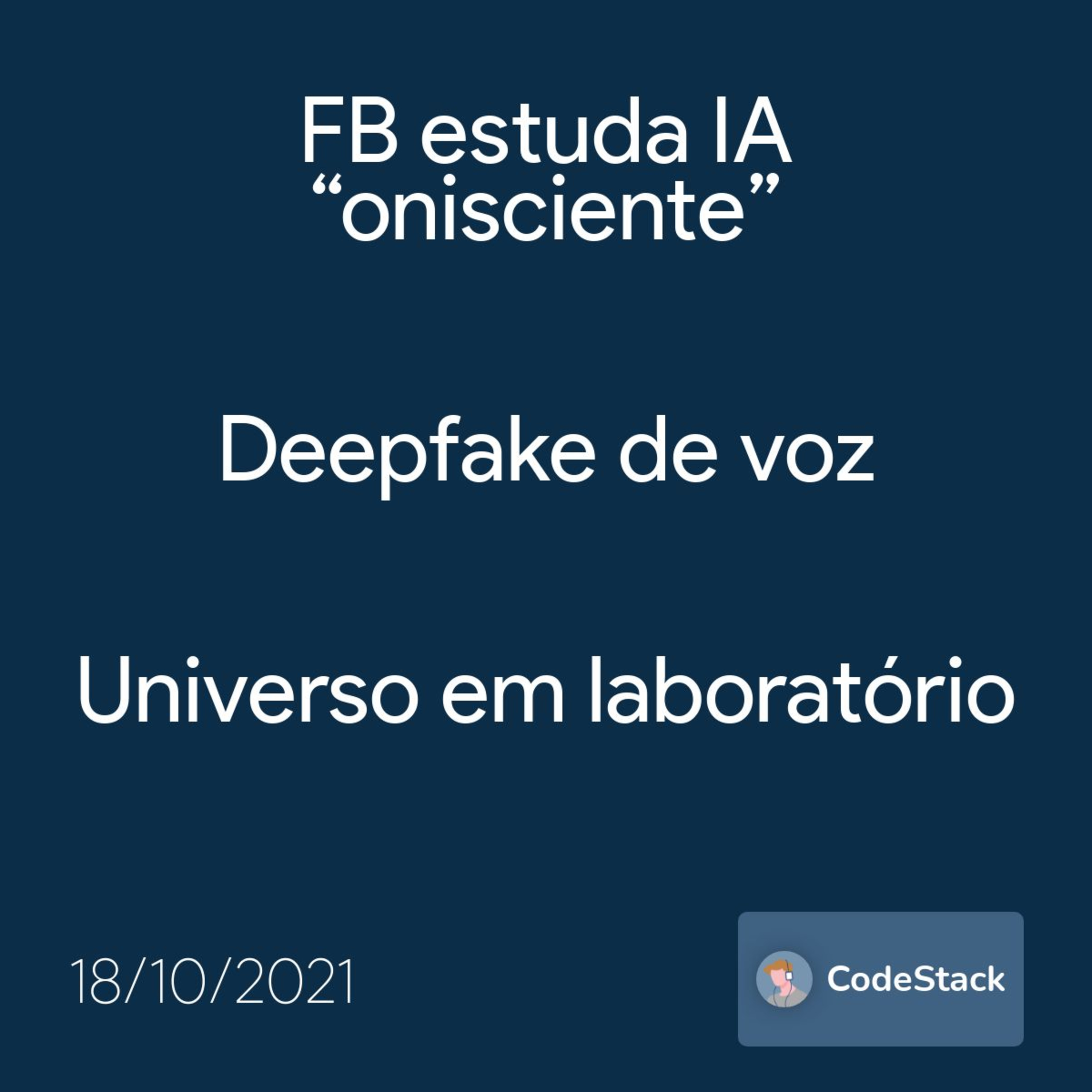 [CodeStack News] FB estuda IA “onisciente” / Deepfake de voz / Universo em laboratório 