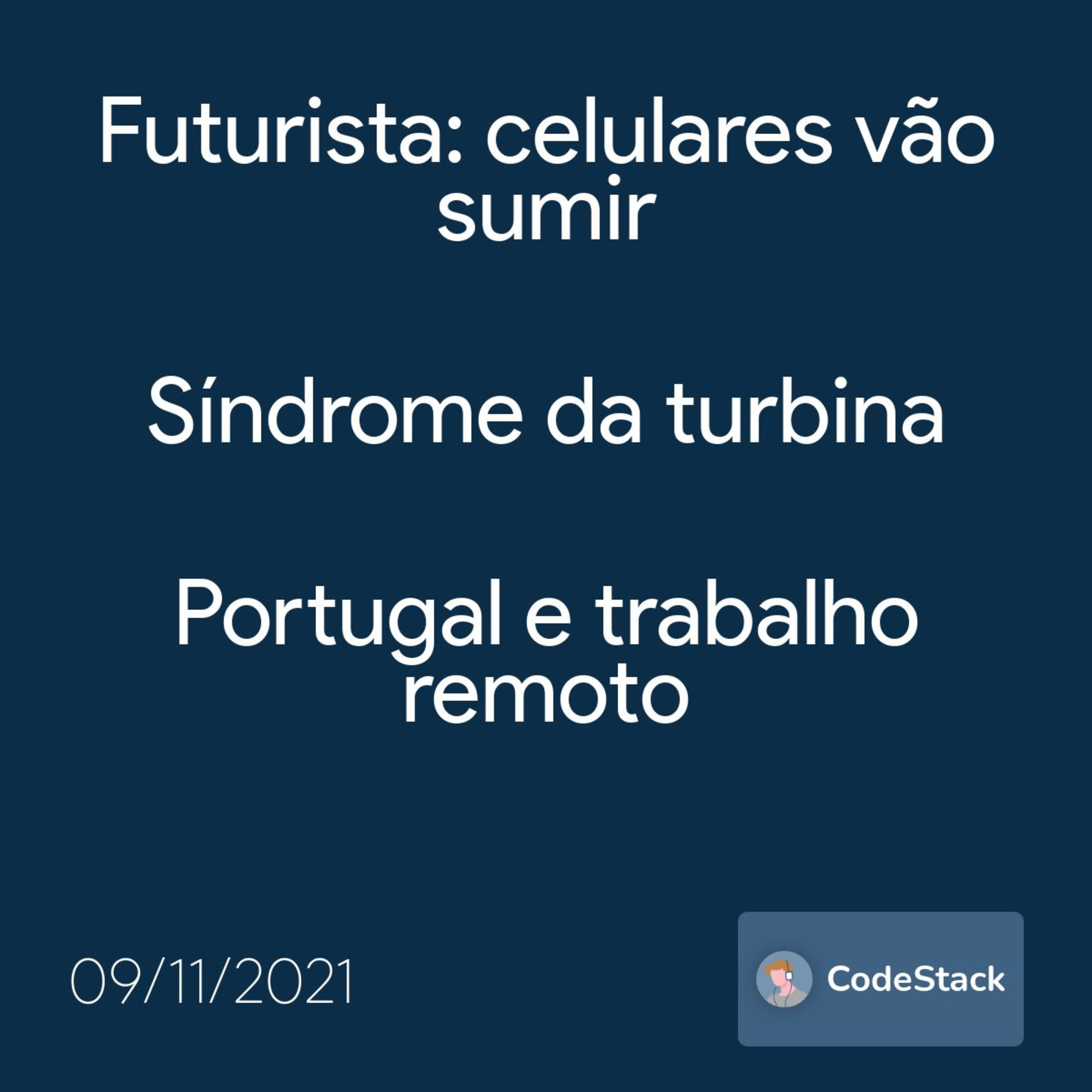 [CodeStack News] Futurista: celulares vão sumir / Síndrome da turbina / Portugal e trabalho remoto 