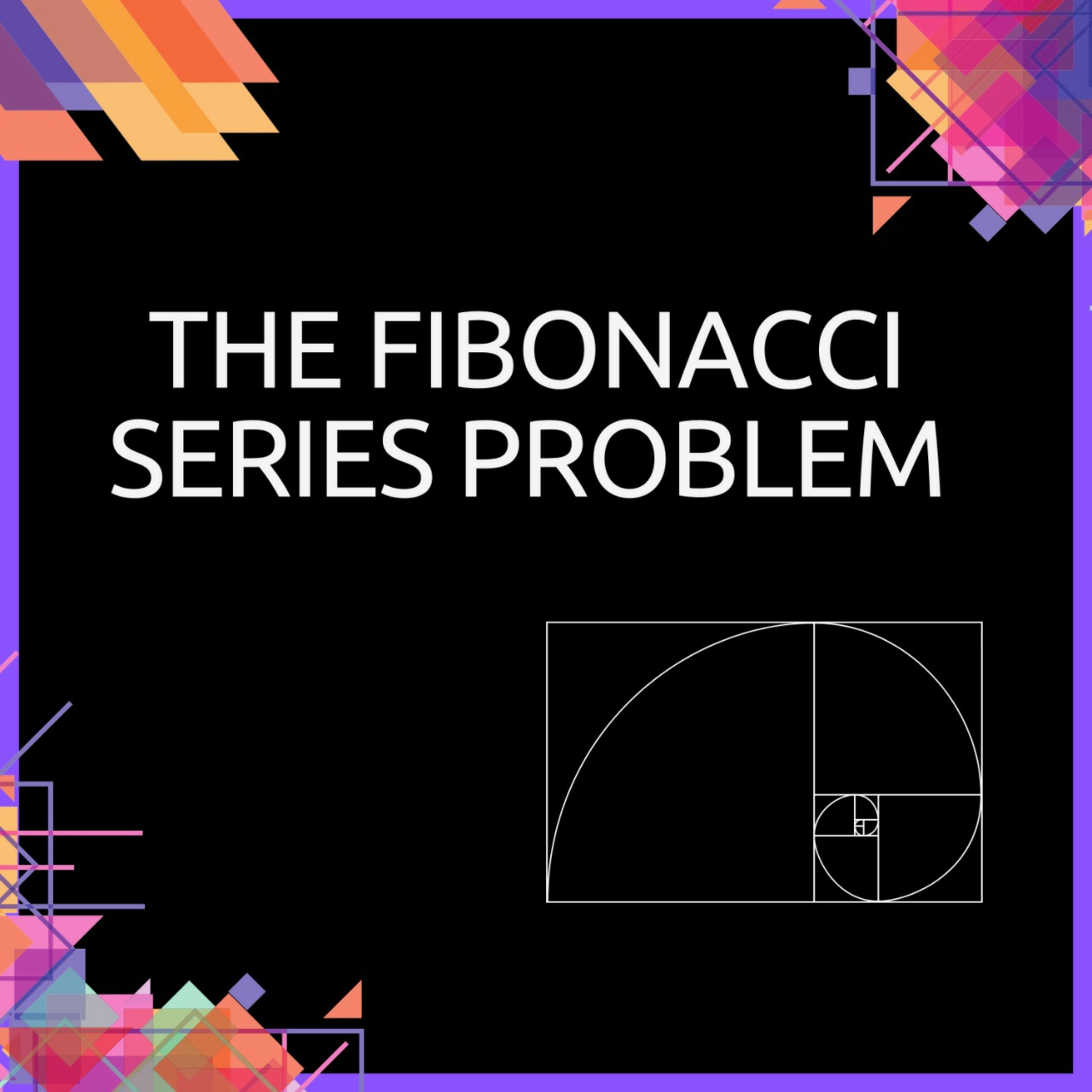 Learn Algorithms - The Fibonacci Series Problem ☕