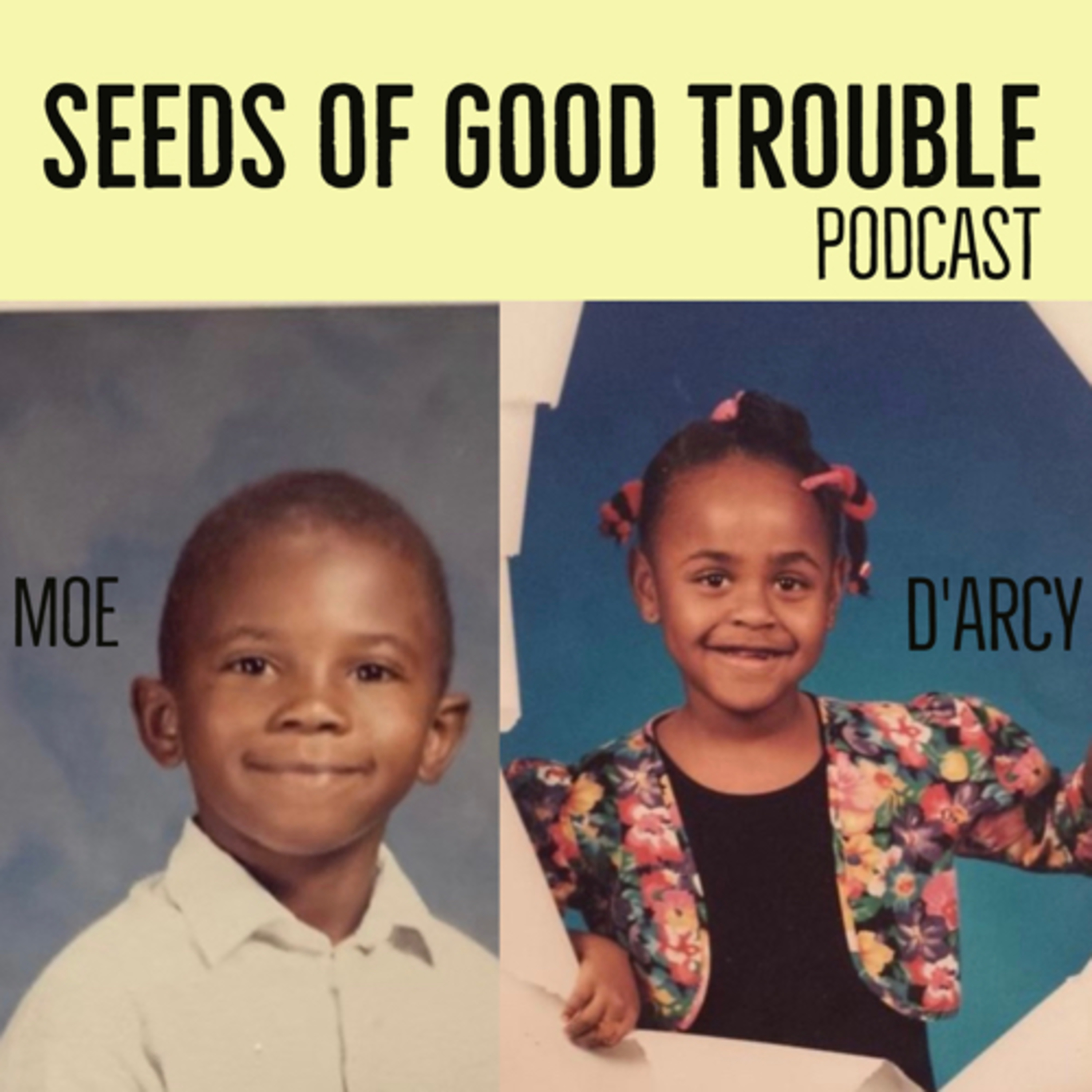 SEEDS OF GOOD TROUBLE with Moe and D\'Arcy