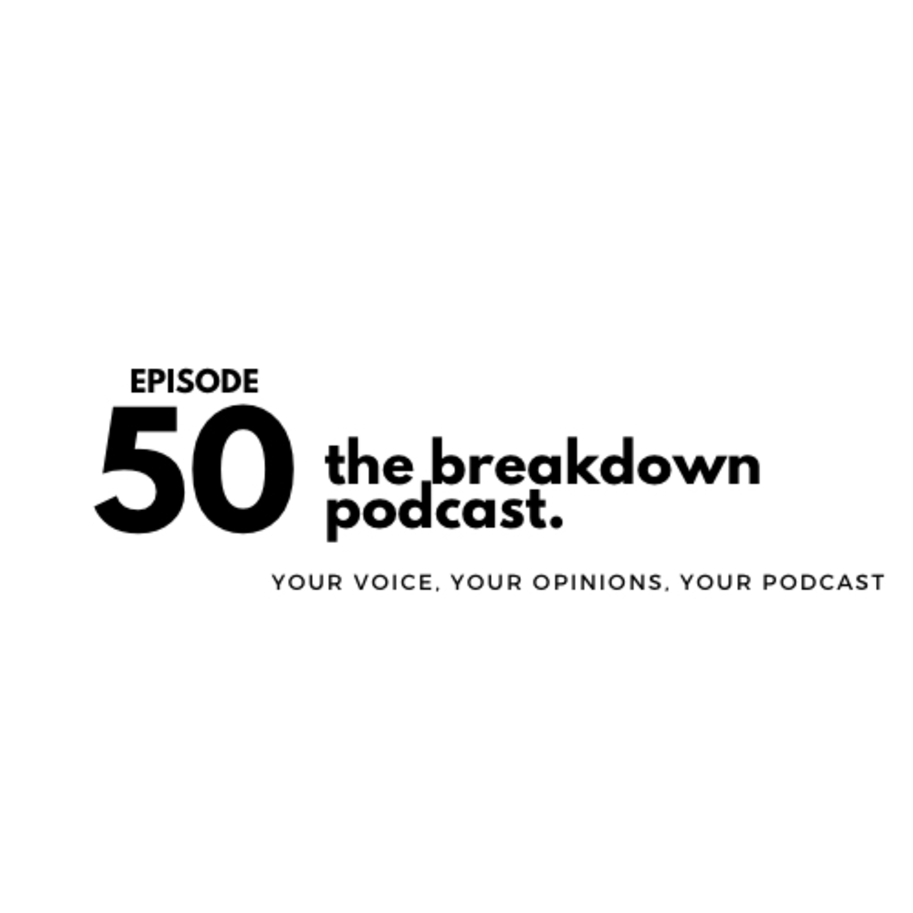 The Breakdown 50TH EPISODE
