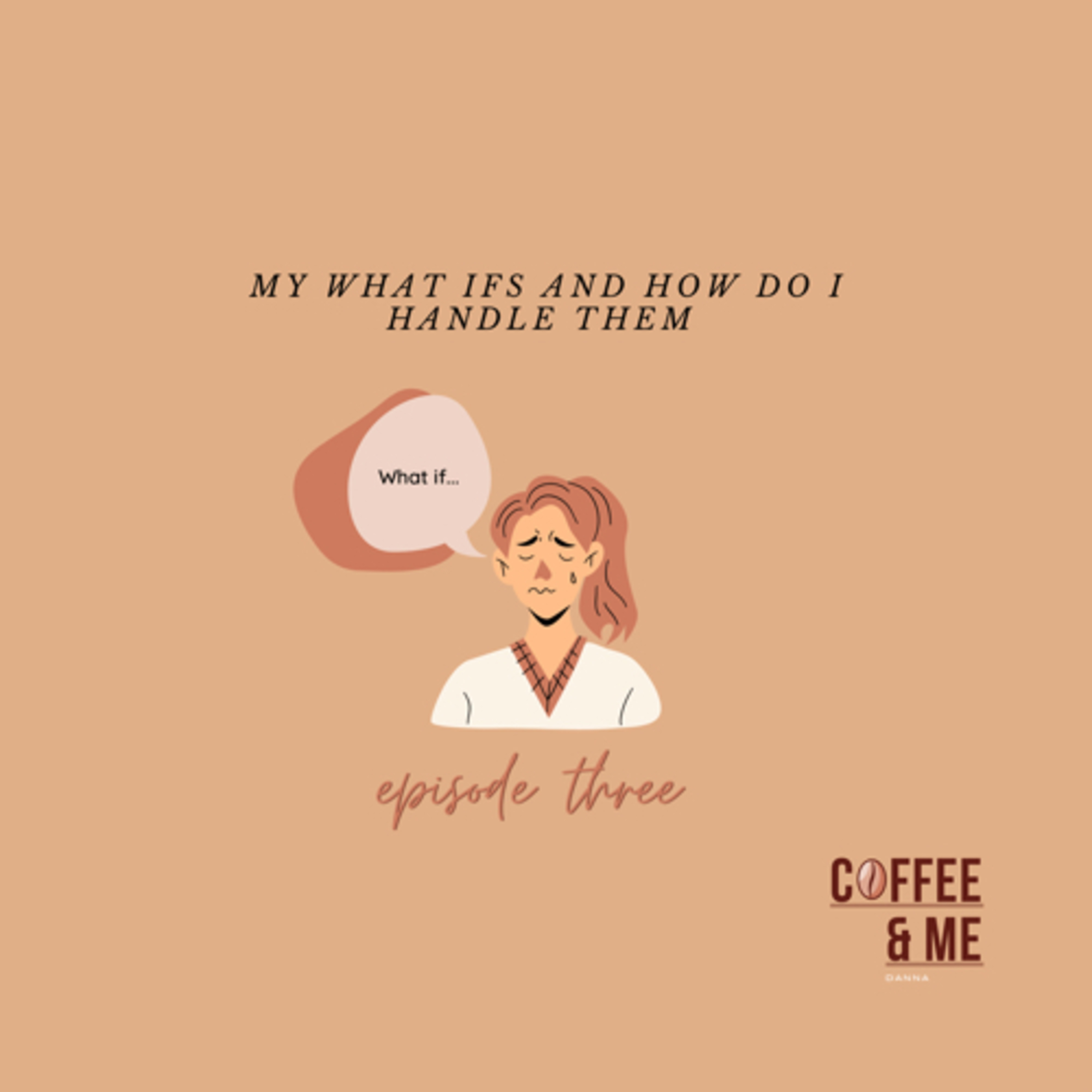 episode three- my “what ifs” and how do i handle them