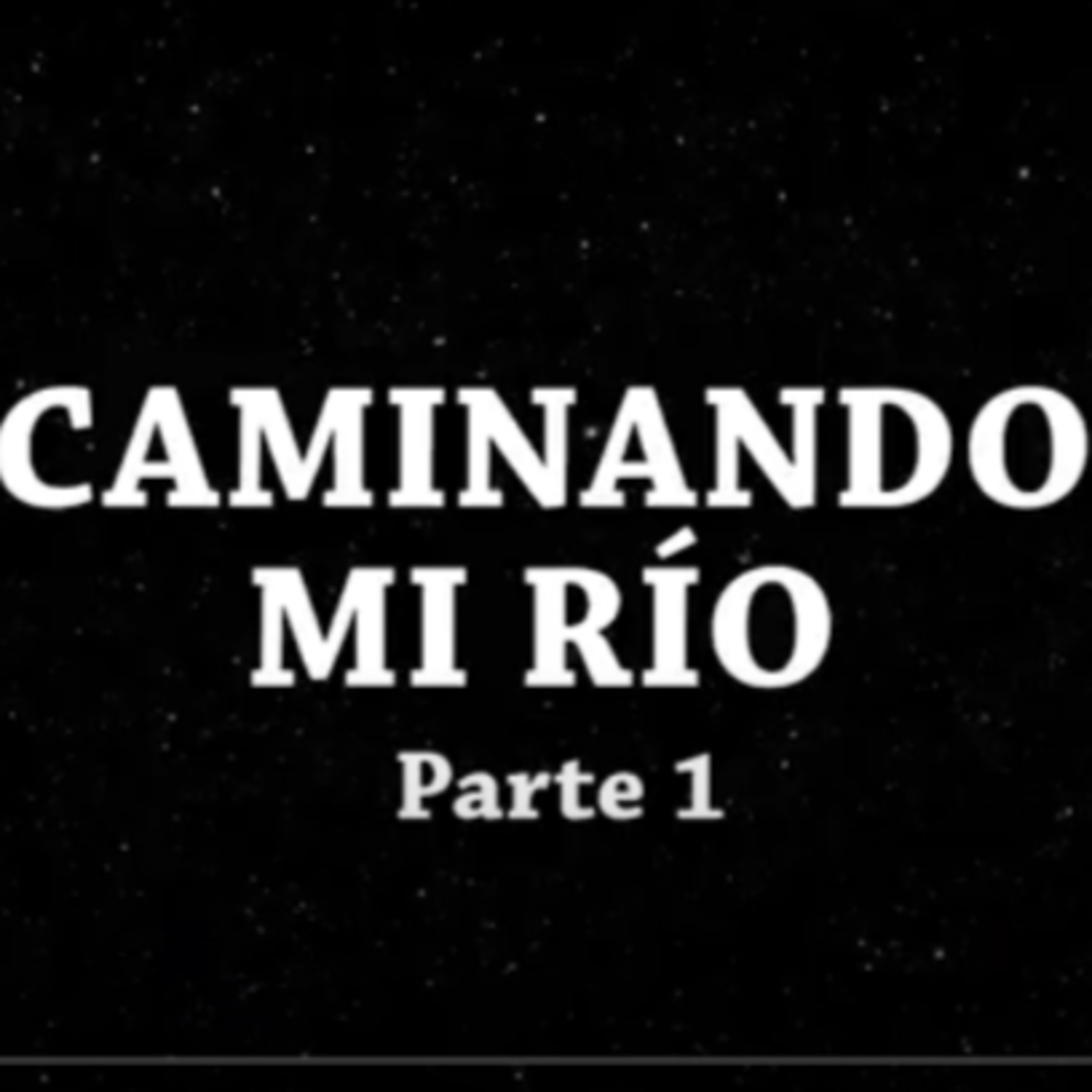 Caminando mi río - Cap I