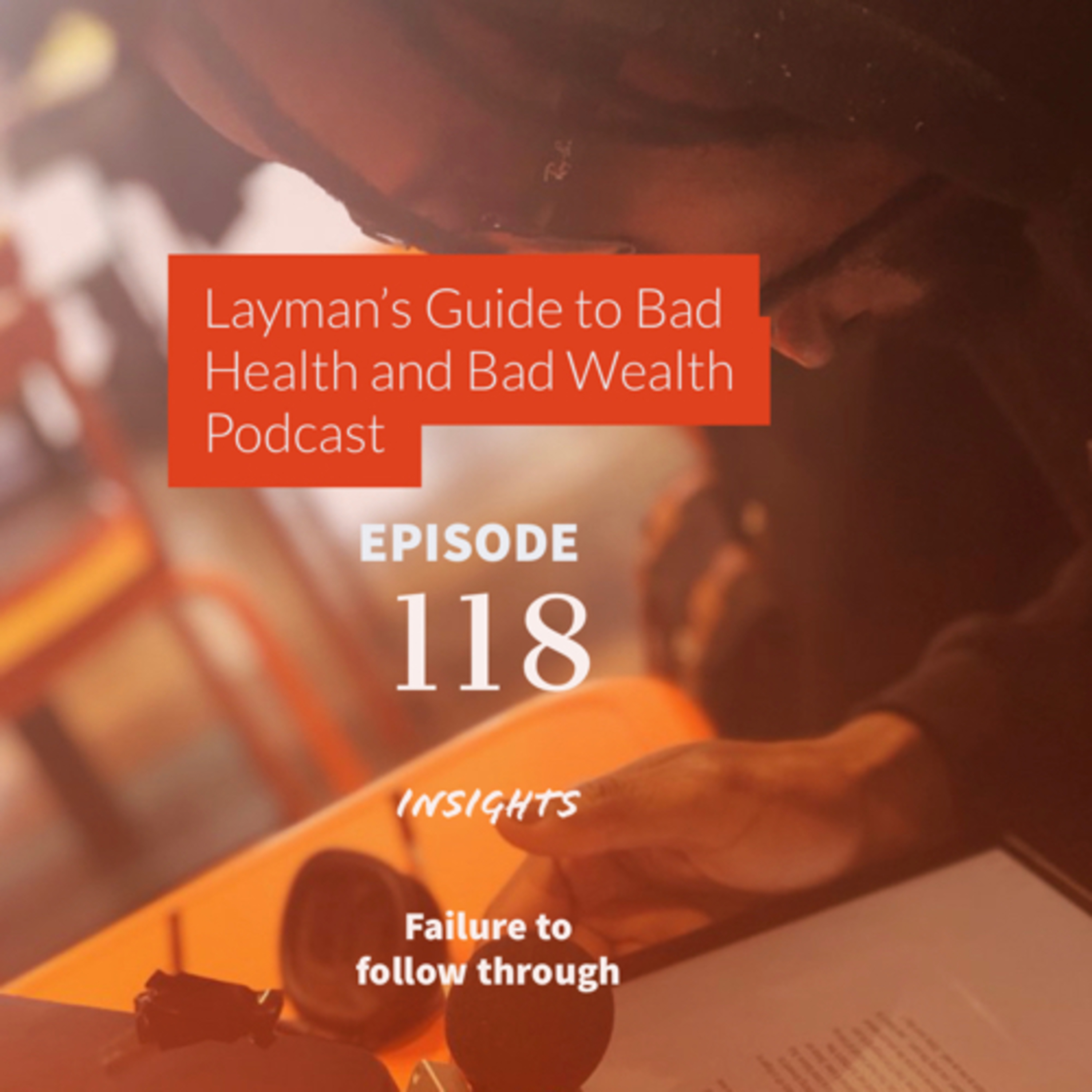 Ep. 118: Insights to Failure to follow through.