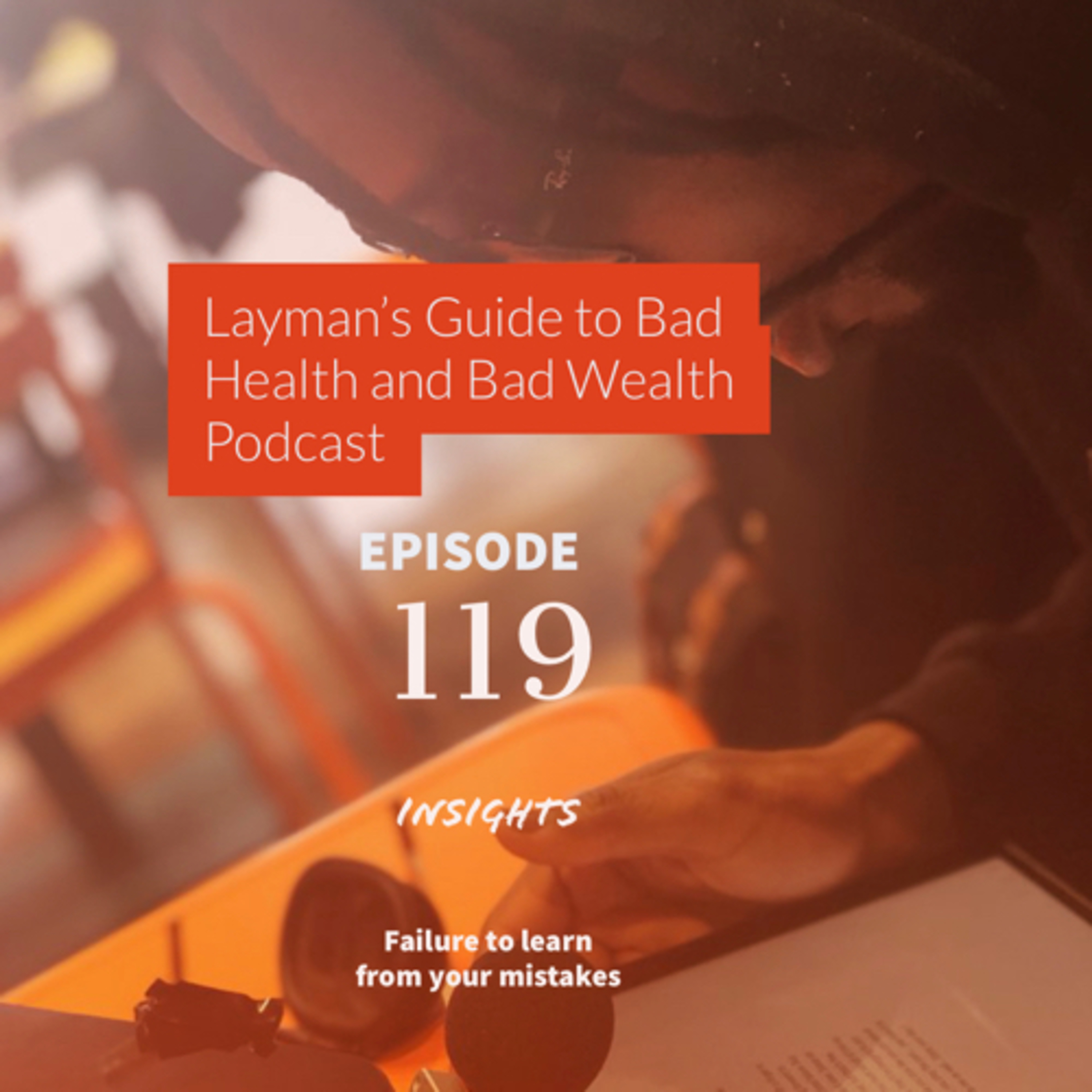 EP. 119: Insights to “Failure to learn from your mistakes”