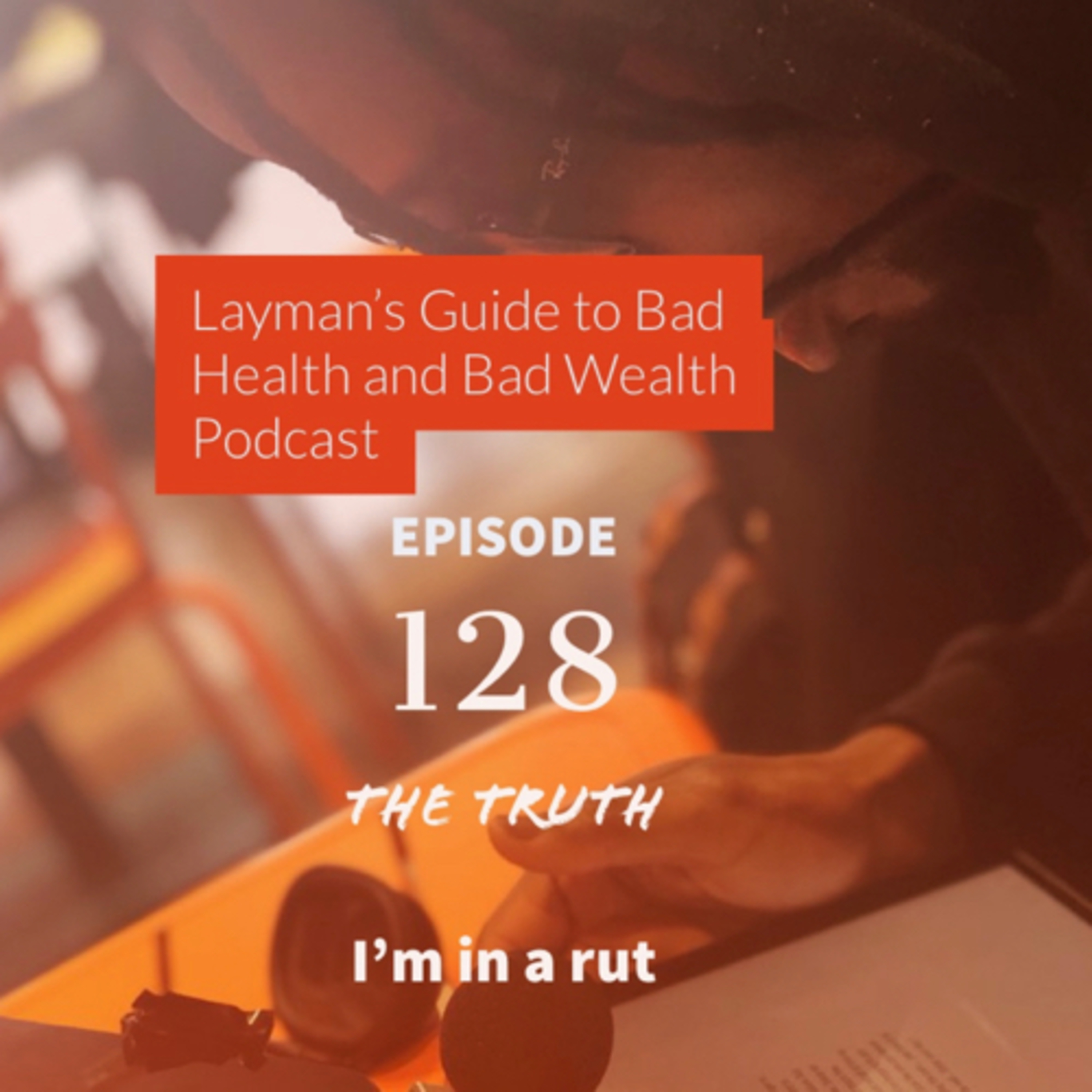 Ep. 128: I’m in a rut....