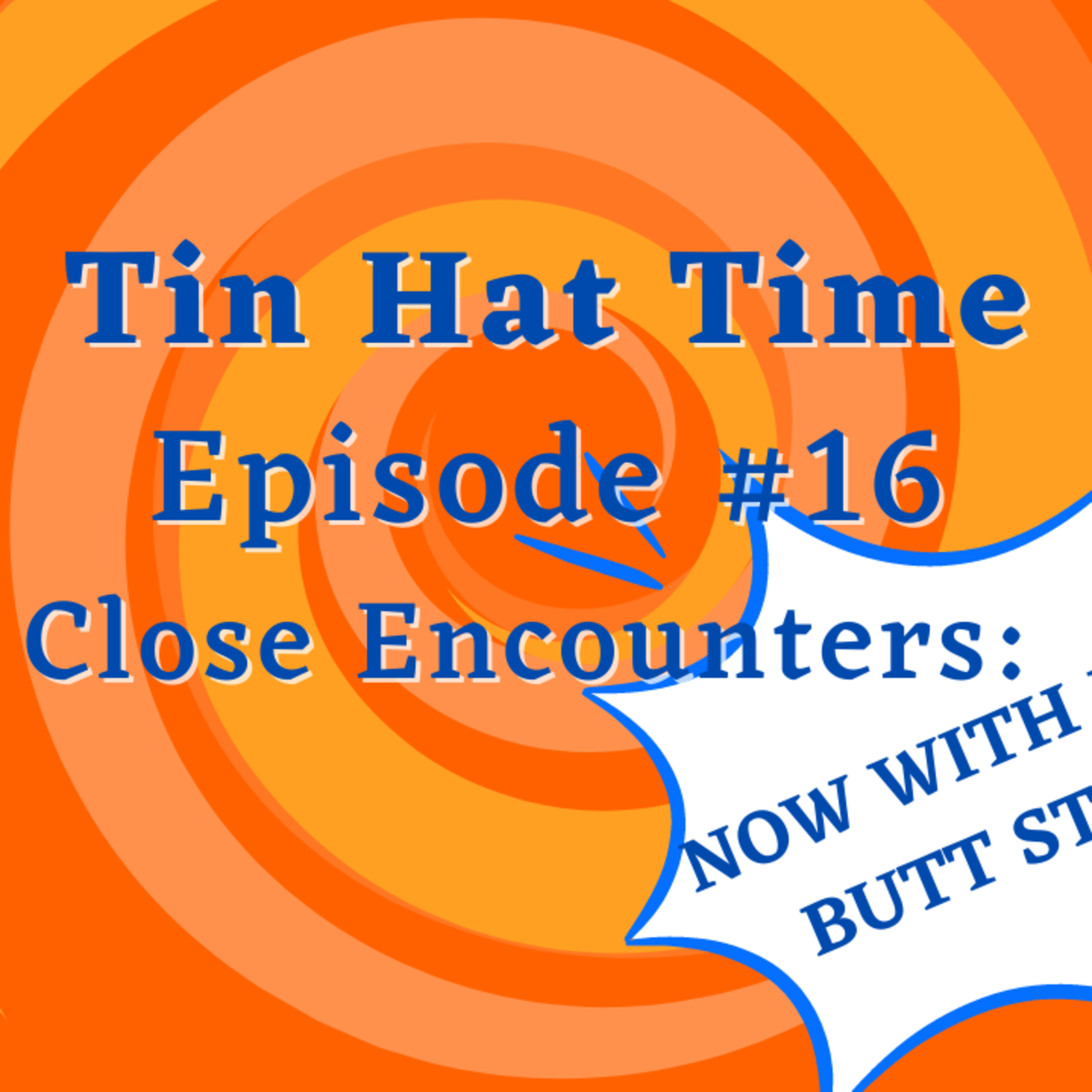 Episode #16 Close Encounters: Now with More Butt Stuff!
