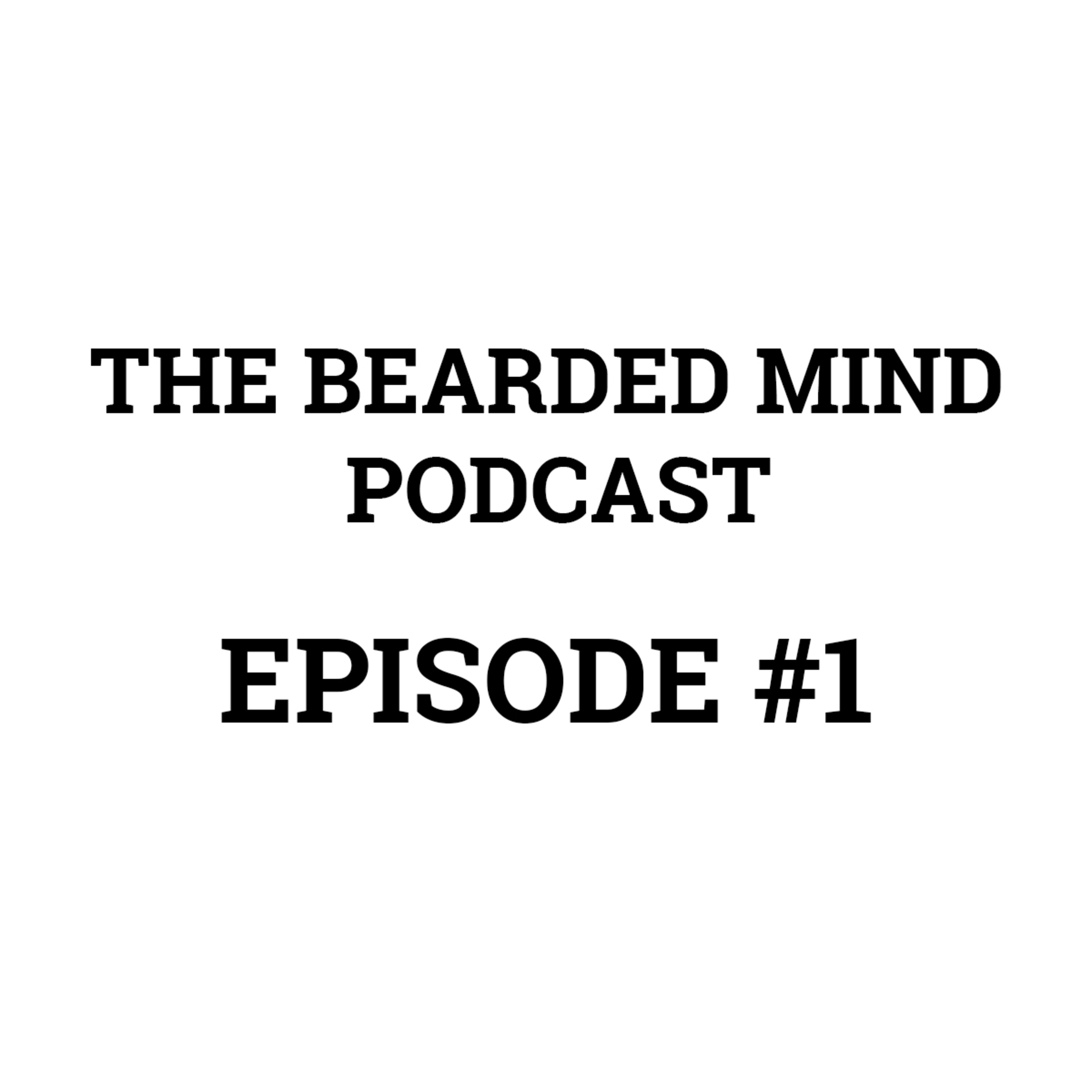 The Bearded Mind Podcast - Episode 1