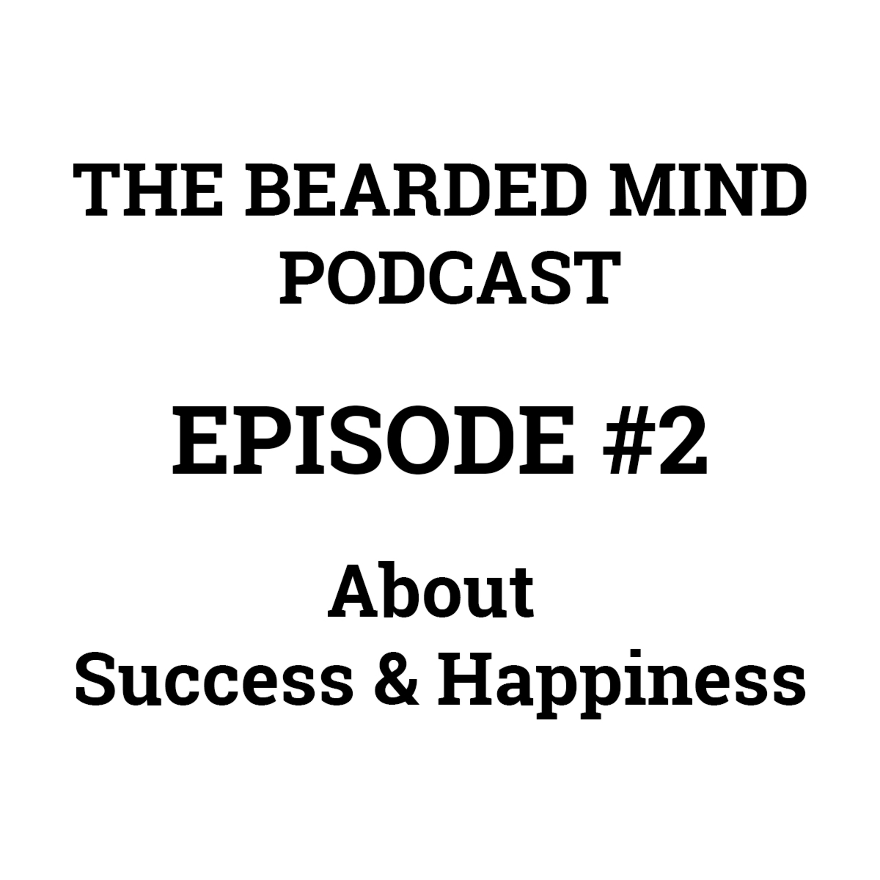 The Bearded Mind Podcast - Episode 2 - About Success & Happiness