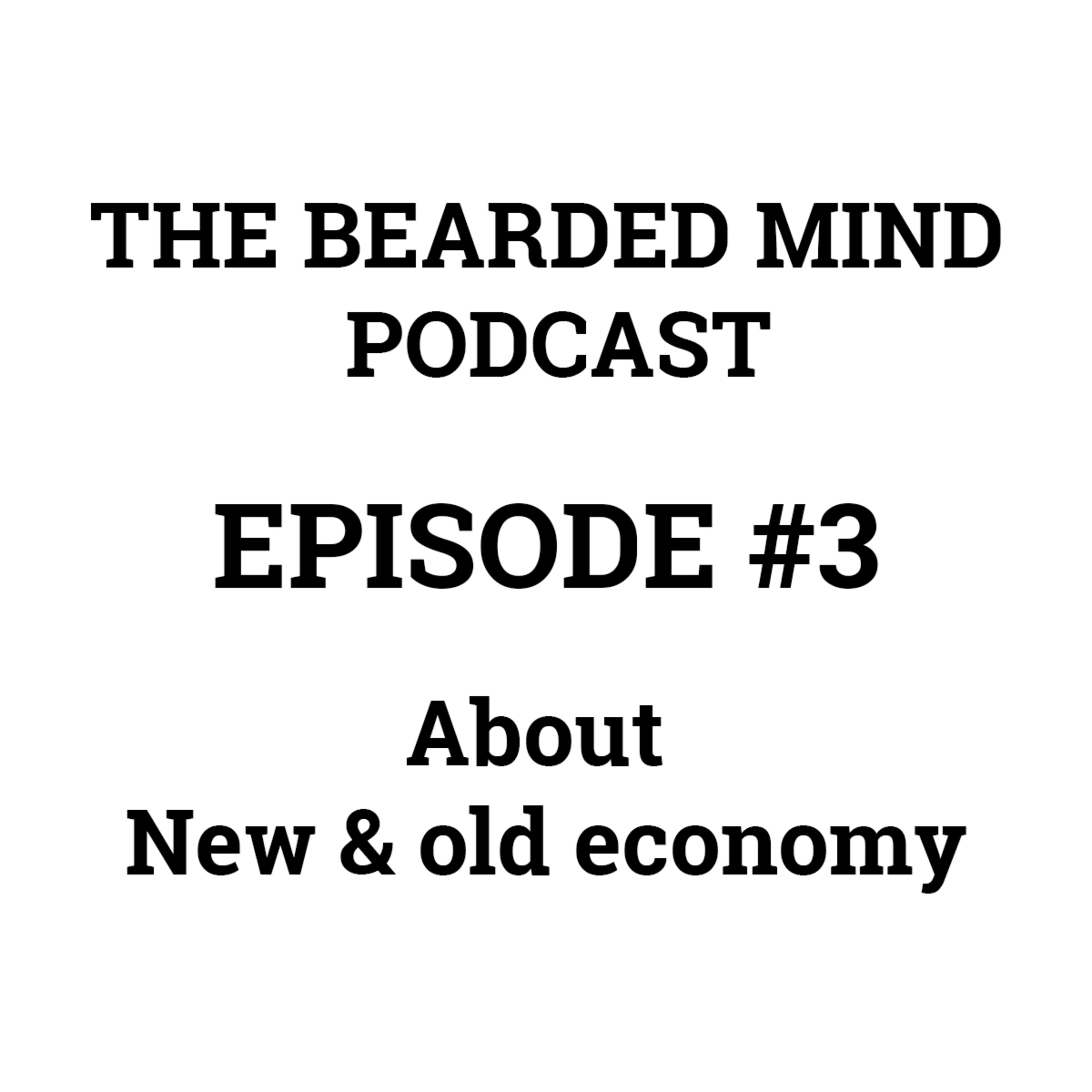 The Bearded Mind Podcast - Episode 3 - New economy vs old economy