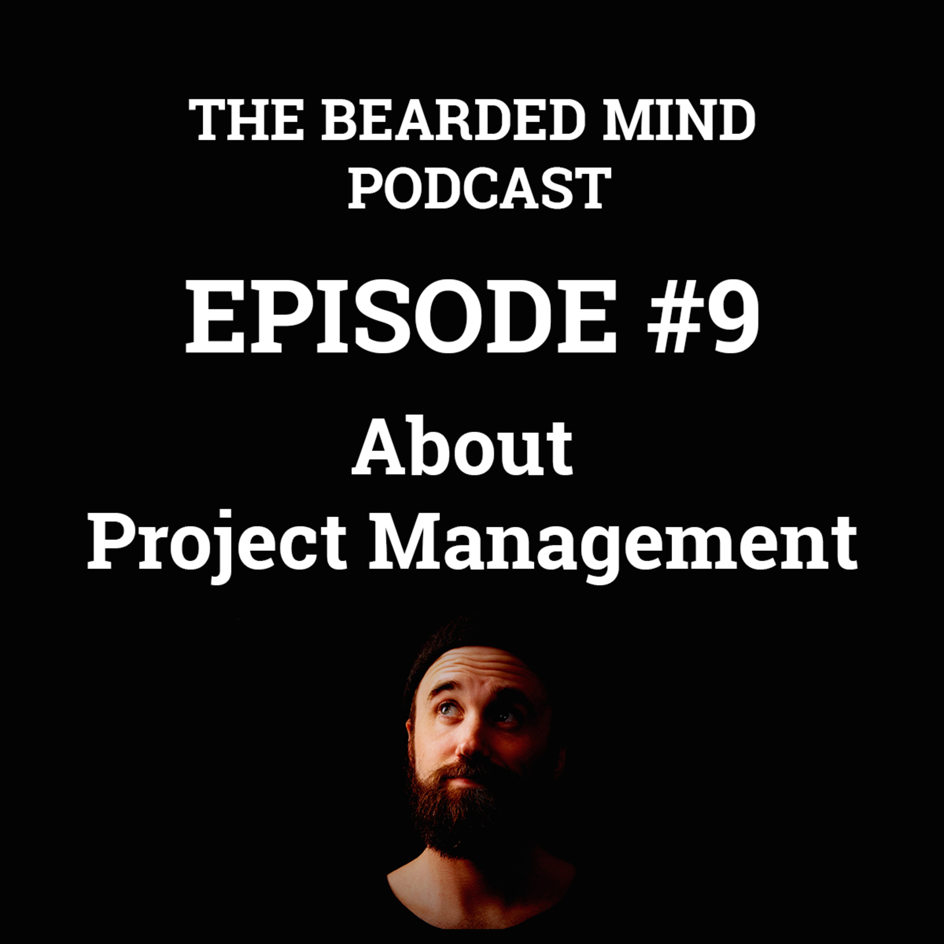The Bearded Mind Podcast - Episode 9 - About Project Management