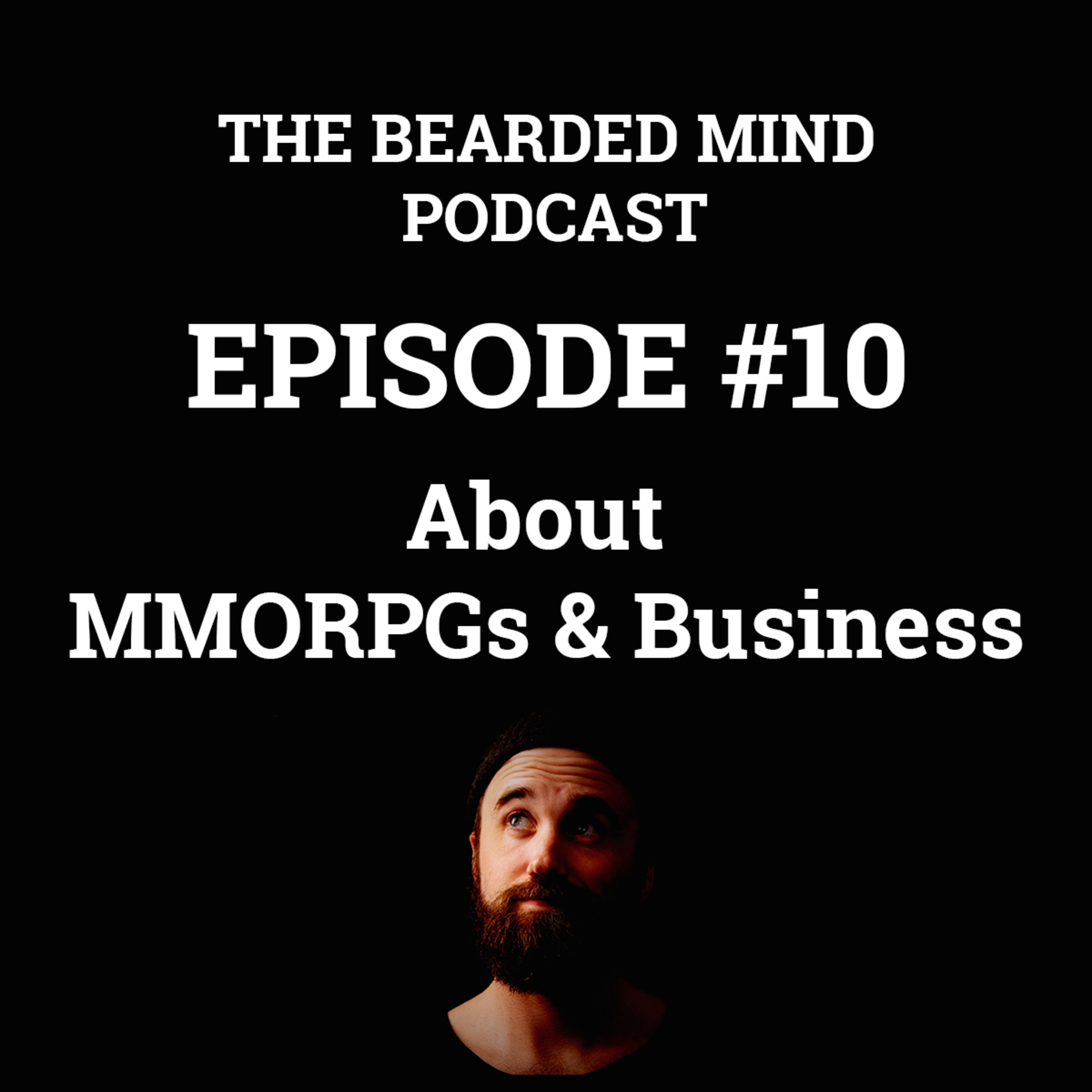 The Bearded Mind Podcast - Episode 10 - About MMORPGs & Business