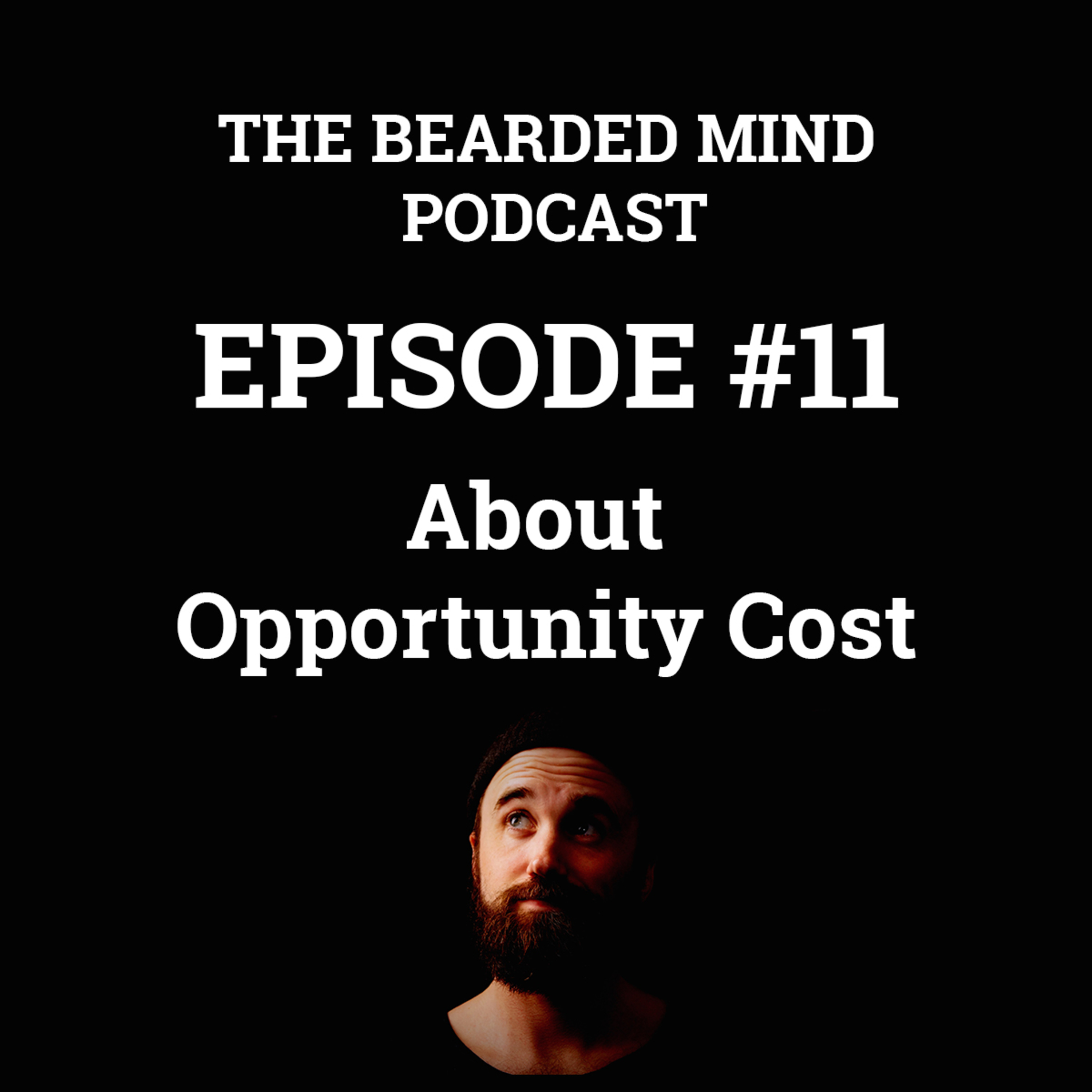 The Bearded Mind Podcast - Episode 11 - About Opportunity Cost