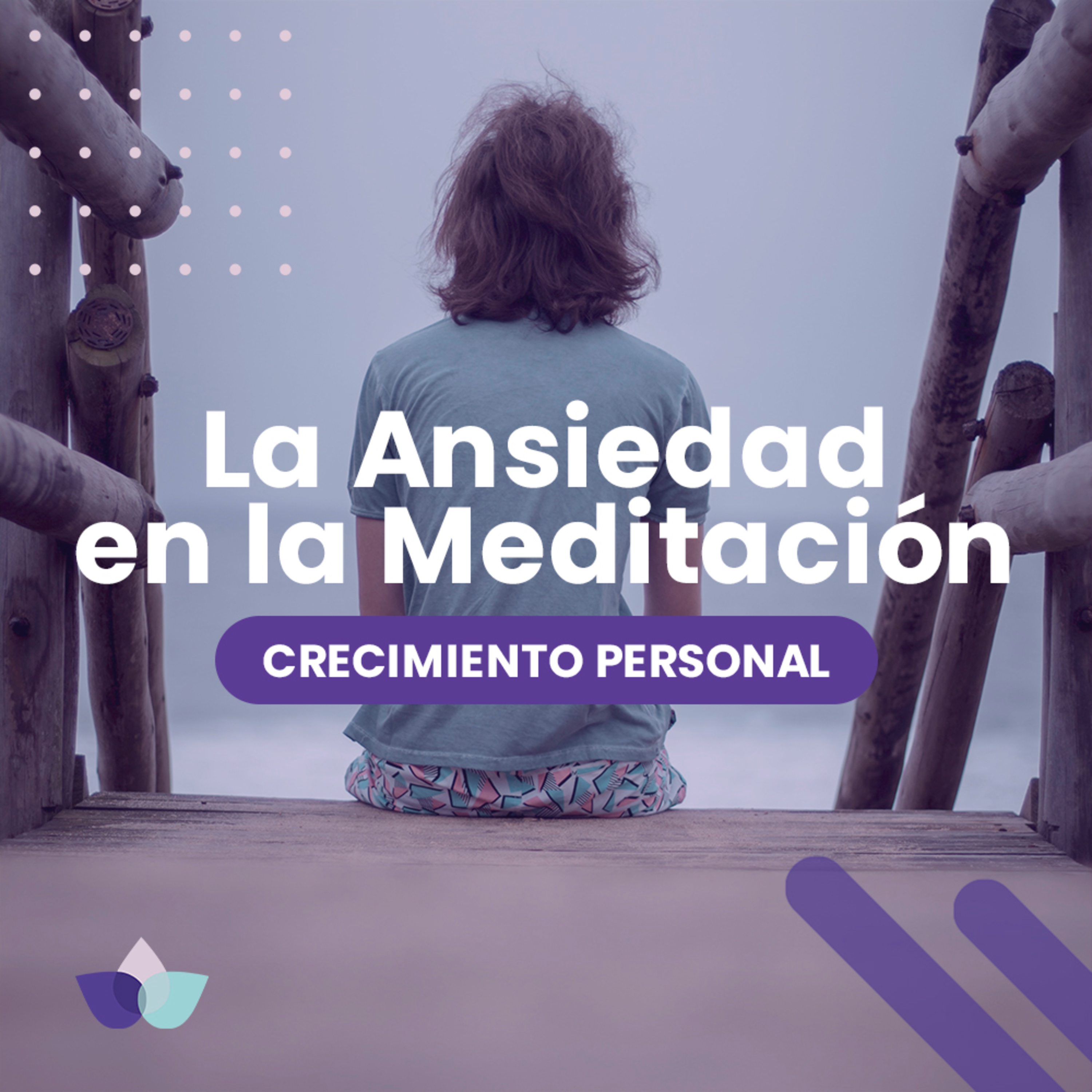 Crecimiento Personal / 04. La Ansiedad en la Meditación