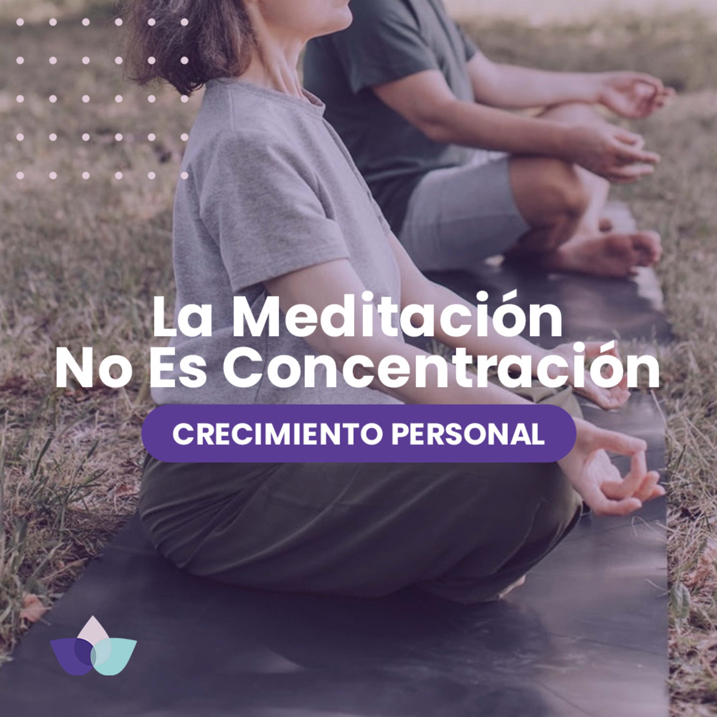 Crecimiento Personal / 14. La Meditación No Es Concentración