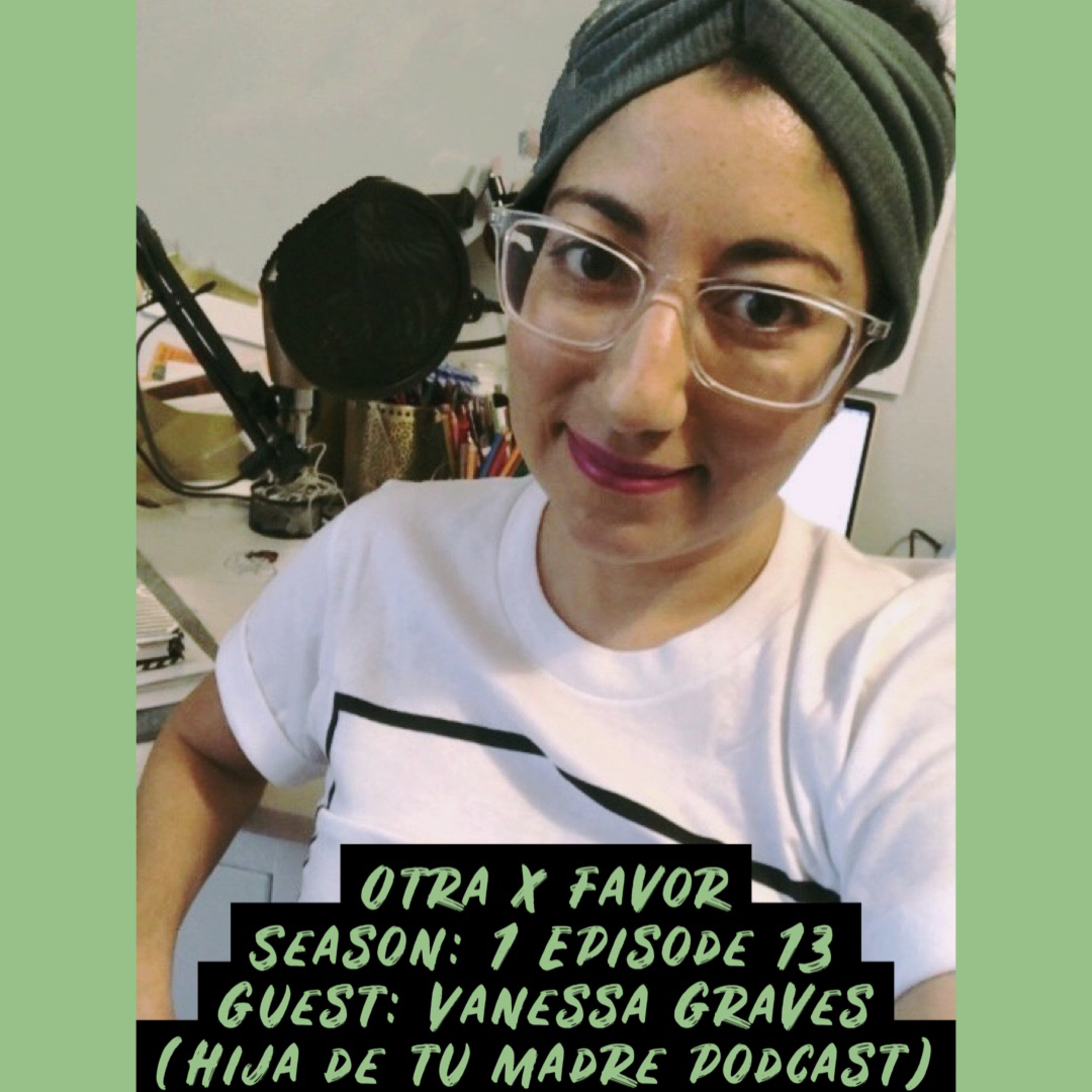 OtraXFavor Season 1 Episode 13: (Bilingual) Vanessa Graves (Hija De Tu Madre Podcast). "Knowing Our Stories" episode artwork