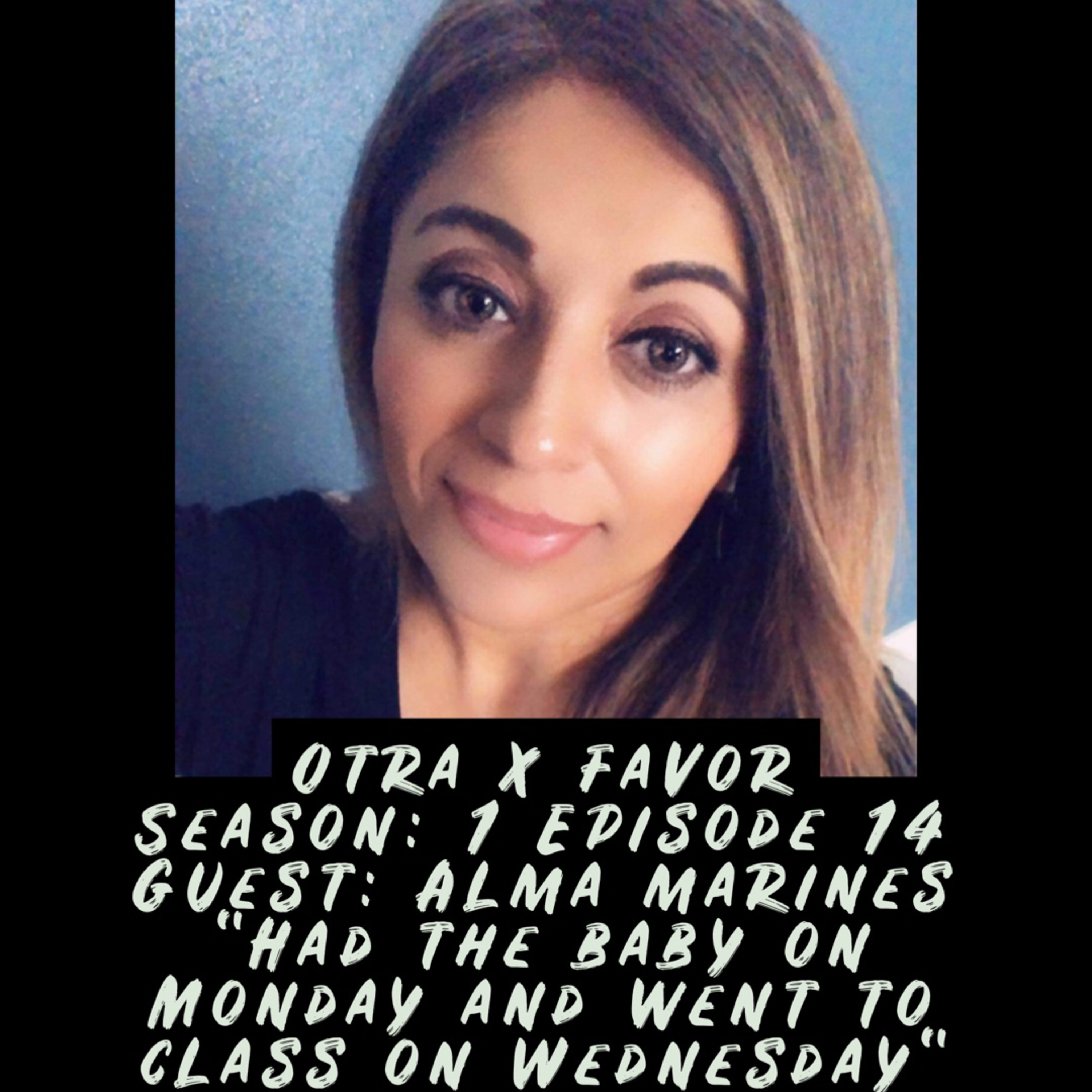 OtraXFavor Season 1 Episode 14: (Bilingual) Alma Marines "Had the baby on Monday and went to class on Wednesday" episode artwork